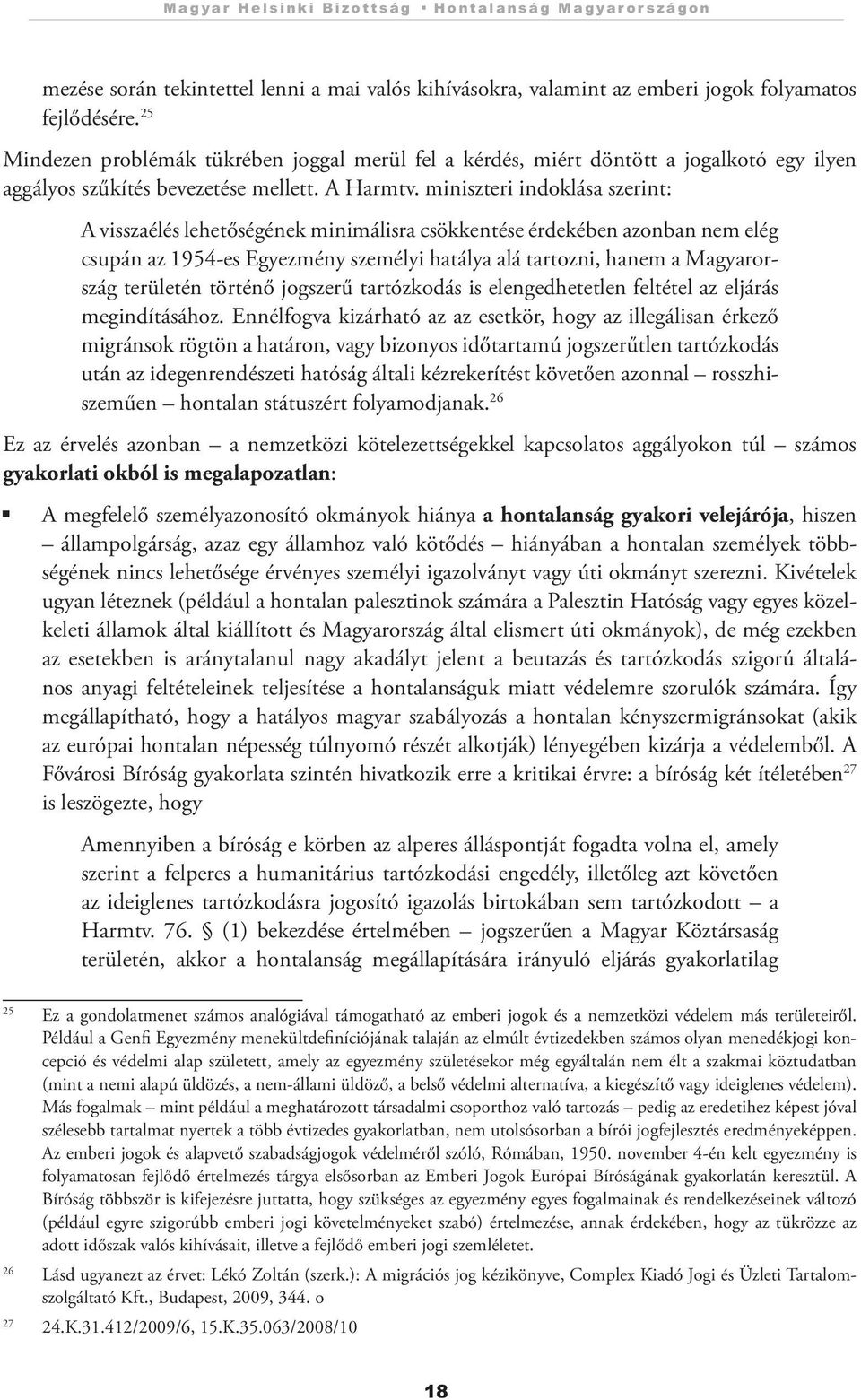 miniszteri indoklása szerint: A visszaélés lehetőségének minimálisra csökkentése érdekében azonban nem elég csupán az 1954-es Egyezmény személyi hatálya alá tartozni, hanem a Magyarország területén