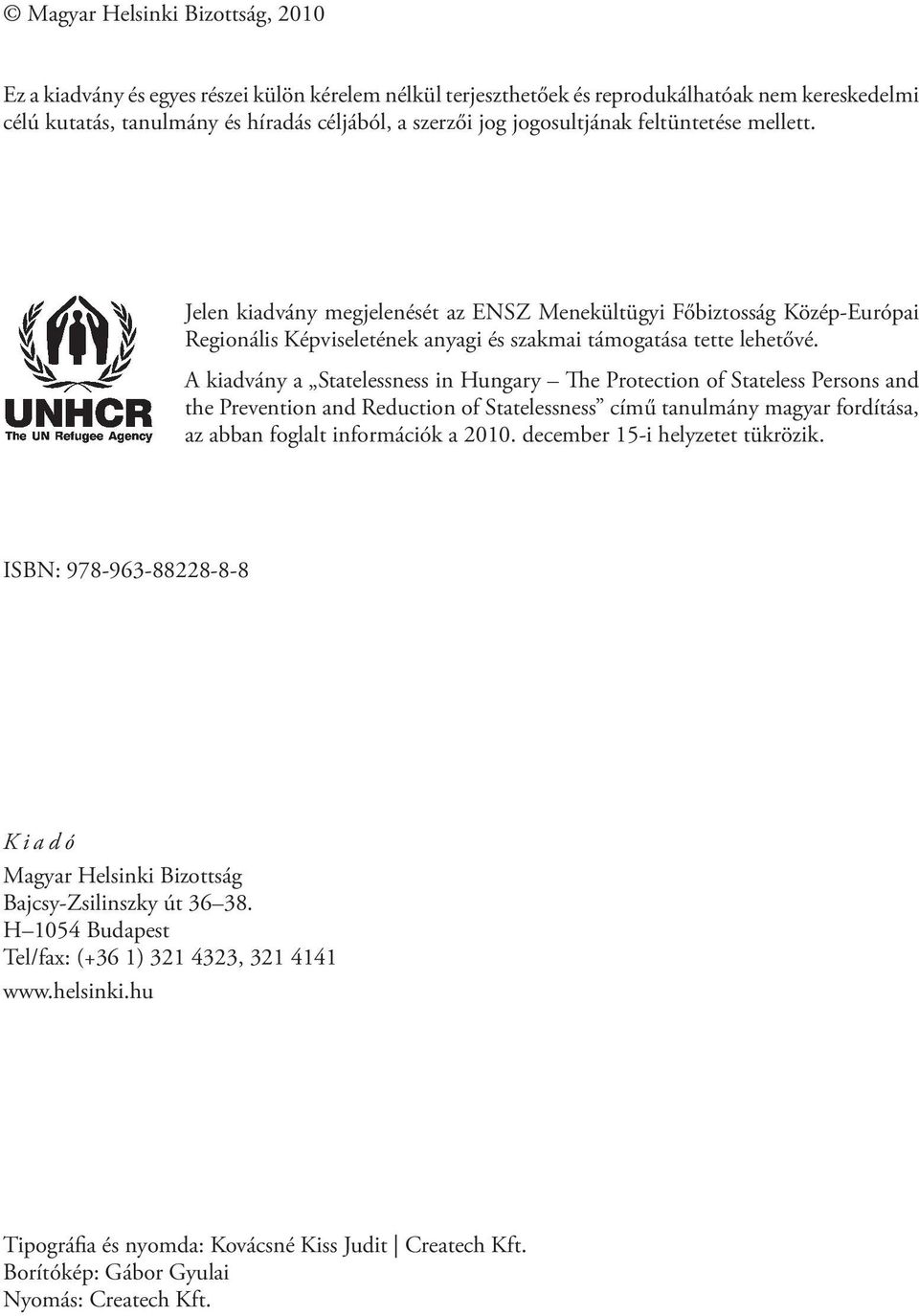 A kiadvány a Statelessness in Hungary The Protection of Stateless Persons and the Prevention and Reduction of Statelessness című tanulmány magyar fordítása, az abban foglalt információk a 2010.