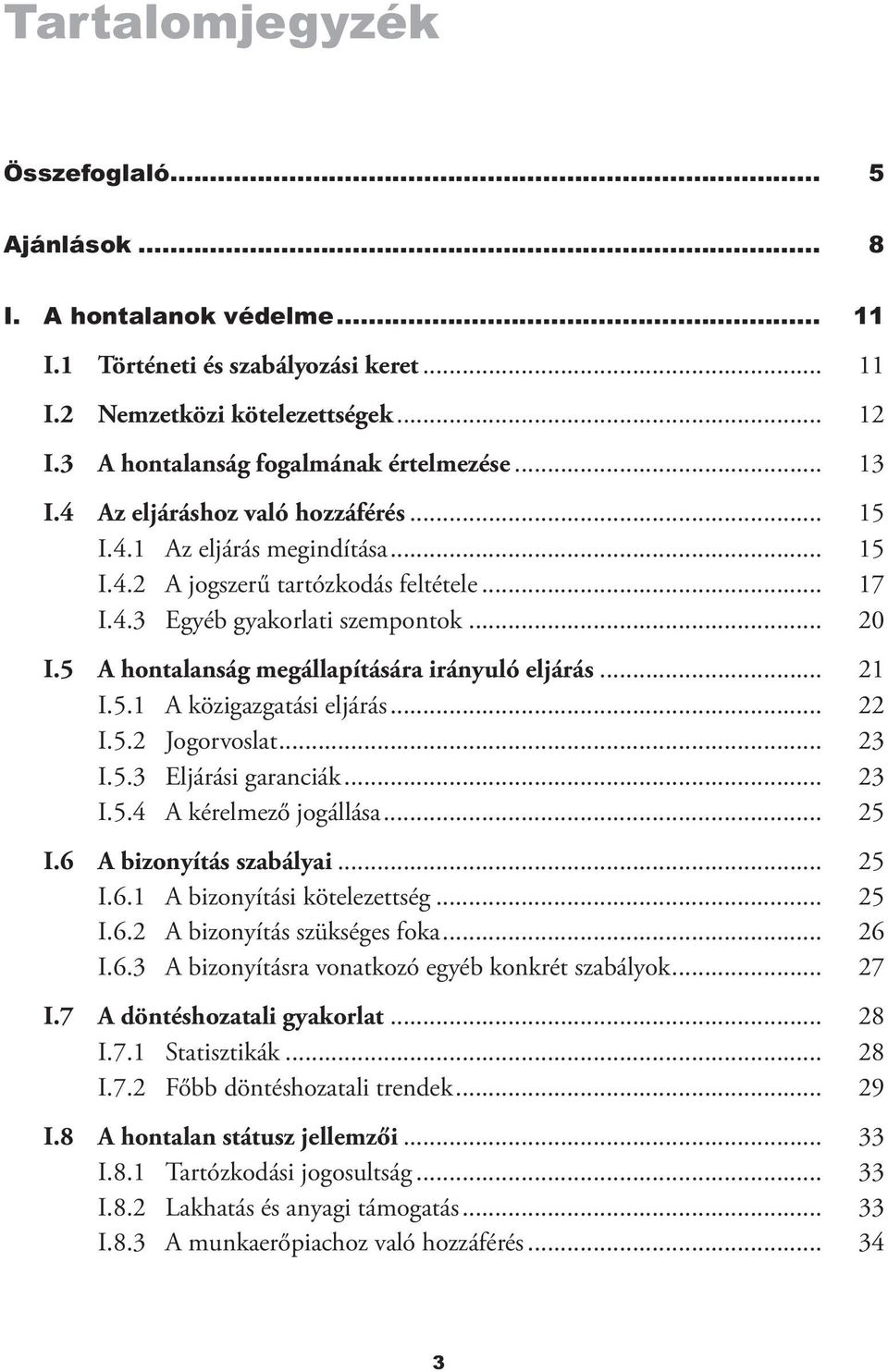 5 A hontalanság megállapítására irányuló eljárás... 21 I.5.1 A közigazgatási eljárás... 22 I.5.2 Jogorvoslat... 23 I.5.3 Eljárási garanciák... 23 I.5.4 A kérelmező jogállása... 25 I.