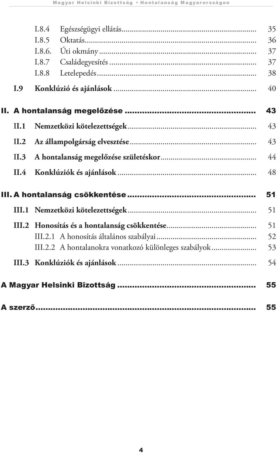 .. 44 II.4 Konklúziók és ajánlások... 48 III. A hontalanság csökkentése... 51 III.1 Nemzetközi kötelezettségek... 51 III.2 Honosítás és a hontalanság csökkentése... 51 III.2.1 A honosítás általános szabályai.