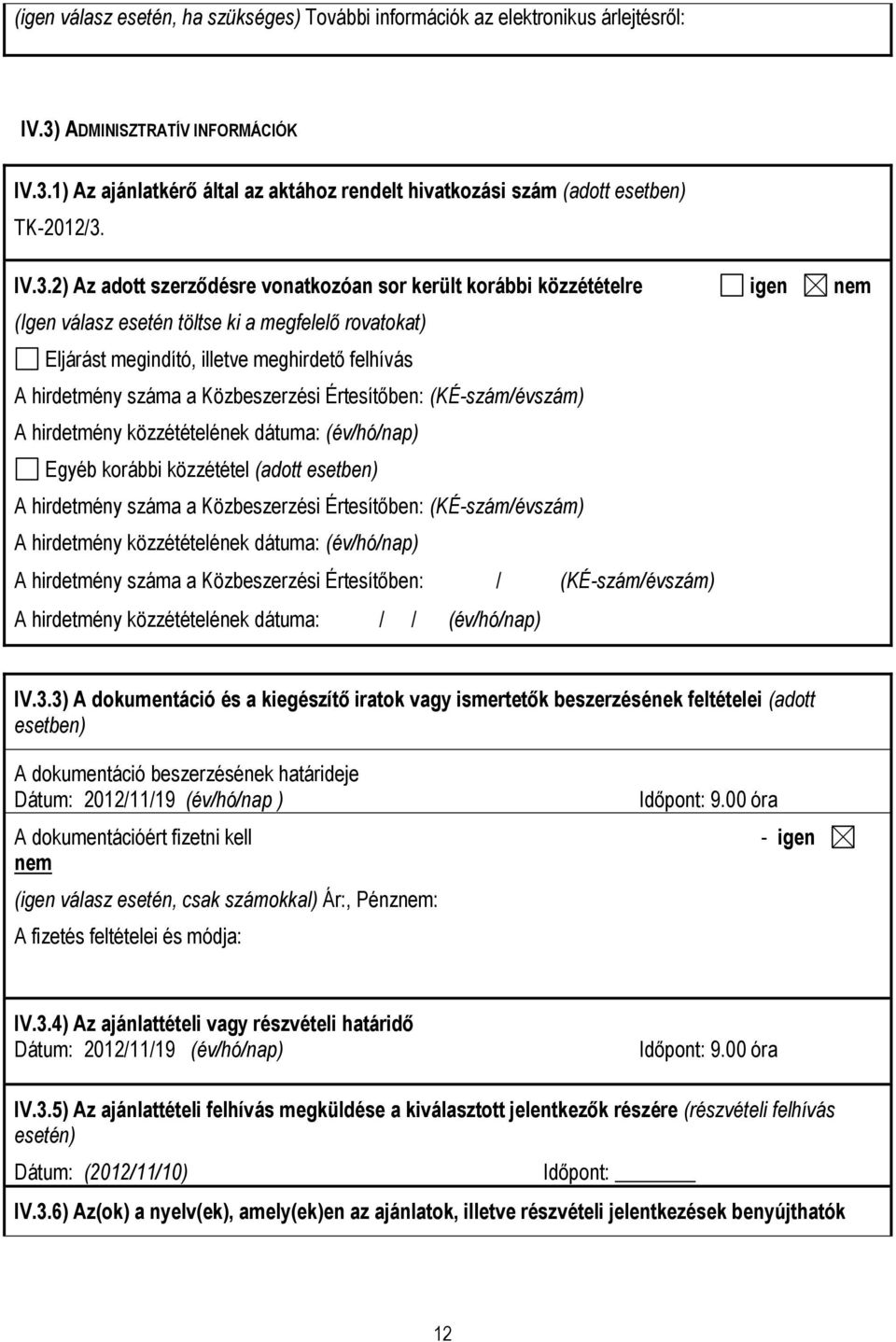 száma a Közbeszerzési Értesítőben: (KÉ-szám/évszám) A hirdetmény közzétételének dátuma: (év/hó/nap) Egyéb korábbi közzététel (adott esetben) A hirdetmény száma a Közbeszerzési Értesítőben: