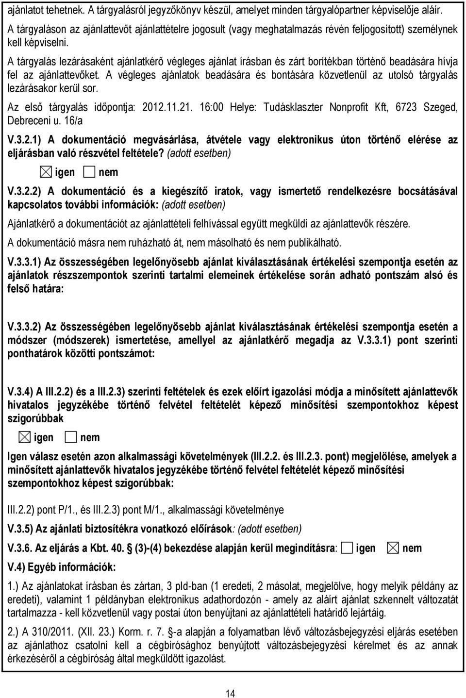 A tárgyalás lezárásaként ajánlatkérő végleges ajánlat írásban és zárt borítékban történő beadására hívja fel az ajánlattevőket.