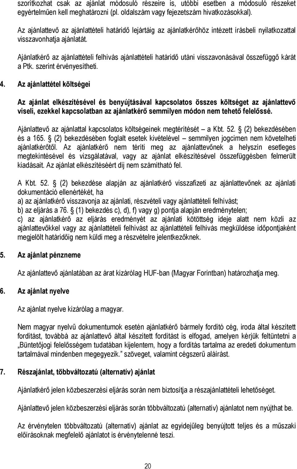 Ajánlatkérő az ajánlattételi felhívás ajánlattételi határidő utáni visszavonásával összefüggő kárát a Ptk. szerint érvényesítheti. 4.