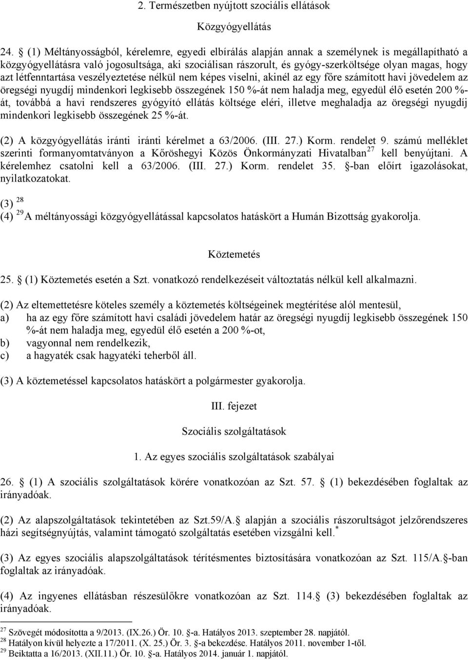 azt létfenntartása veszélyeztetése nélkül nem képes viselni, akinél az egy főre számított havi jövedelem az öregségi nyugdíj mindenkori legkisebb összegének 150 %-át nem haladja meg, egyedül élő