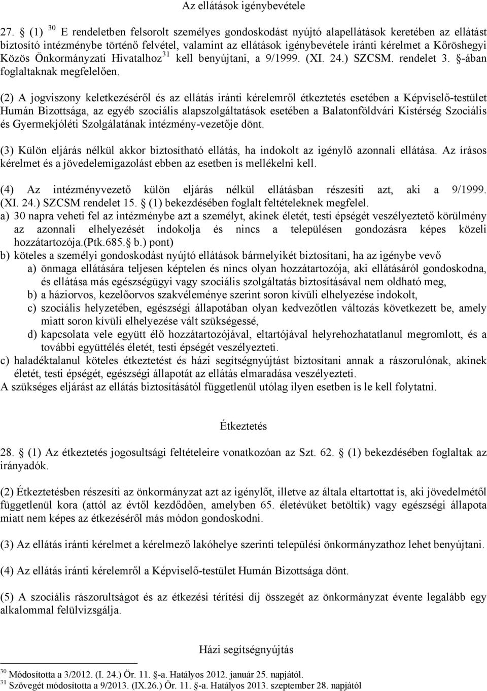 Kőröshegyi Közös Önkormányzati Hivatalhoz 31 kell benyújtani, a 9/1999. (XI. 24.) SZCSM. rendelet 3. -ában foglaltaknak megfelelően.