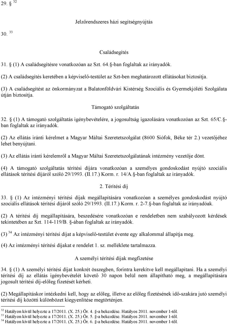 (3) A családsegítést az önkormányzat a Balatonföldvári Kistérség Szociális és Gyermekjóléti Szolgálata útján biztosítja. Támogató szolgáltatás 32.