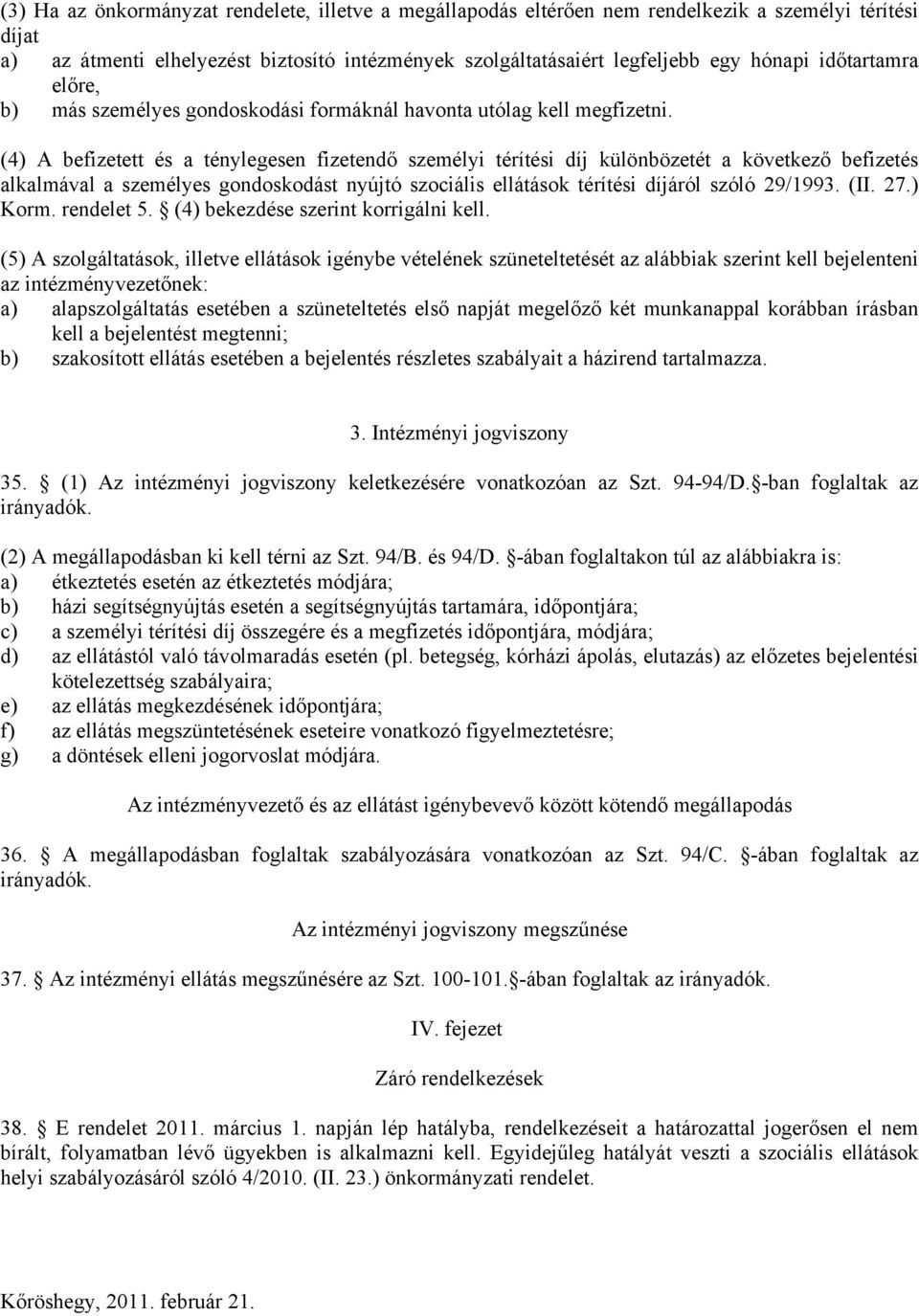 (4) A befizetett és a ténylegesen fizetendő személyi térítési díj különbözetét a következő befizetés alkalmával a személyes gondoskodást nyújtó szociális ellátások térítési díjáról szóló 29/1993. (II.