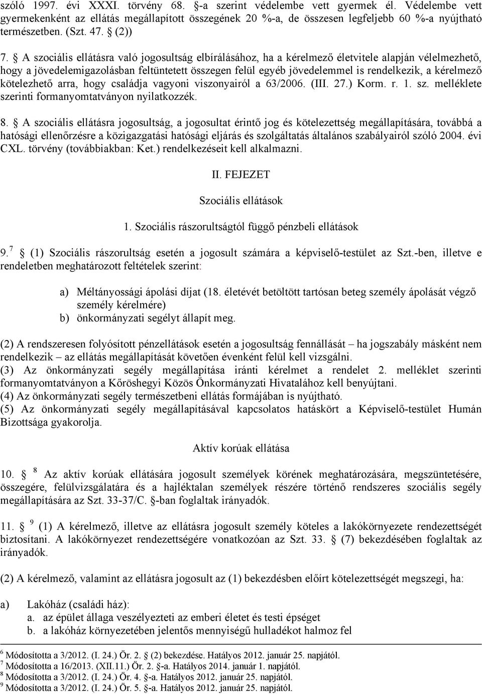 A szociális ellátásra való jogosultság elbírálásához, ha a kérelmező életvitele alapján vélelmezhető, hogy a jövedelemigazolásban feltüntetett összegen felül egyéb jövedelemmel is rendelkezik, a