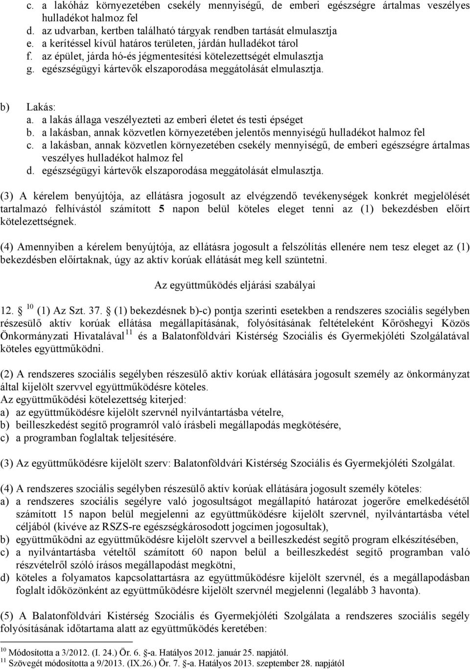 b) Lakás: a. a lakás állaga veszélyezteti az emberi életet és testi épséget b. a lakásban, annak közvetlen környezetében jelentős mennyiségű hulladékot halmoz fel c.