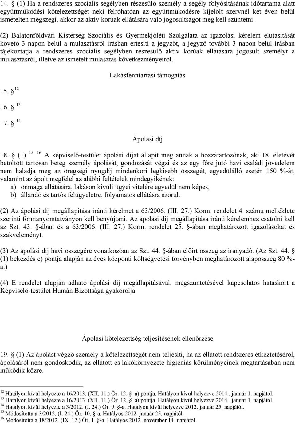 (2) Balatonföldvári Kistérség Szociális és Gyermekjóléti Szolgálata az igazolási kérelem elutasítását követő 3 napon belül a mulasztásról írásban értesíti a jegyzőt, a jegyző további 3 napon belül