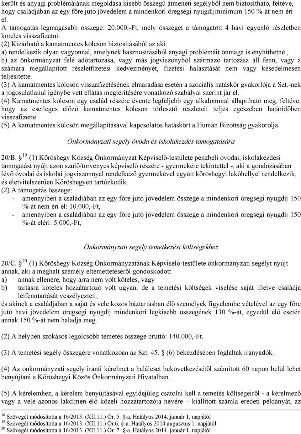 (2) Kizárható a kamatmentes kölcsön biztosításából az aki: a) rendelkezik olyan vagyonnal, amelynek hasznosításából anyagi problémáit önmaga is enyhíthetné, b) az önkormányzat felé adótartozása, vagy