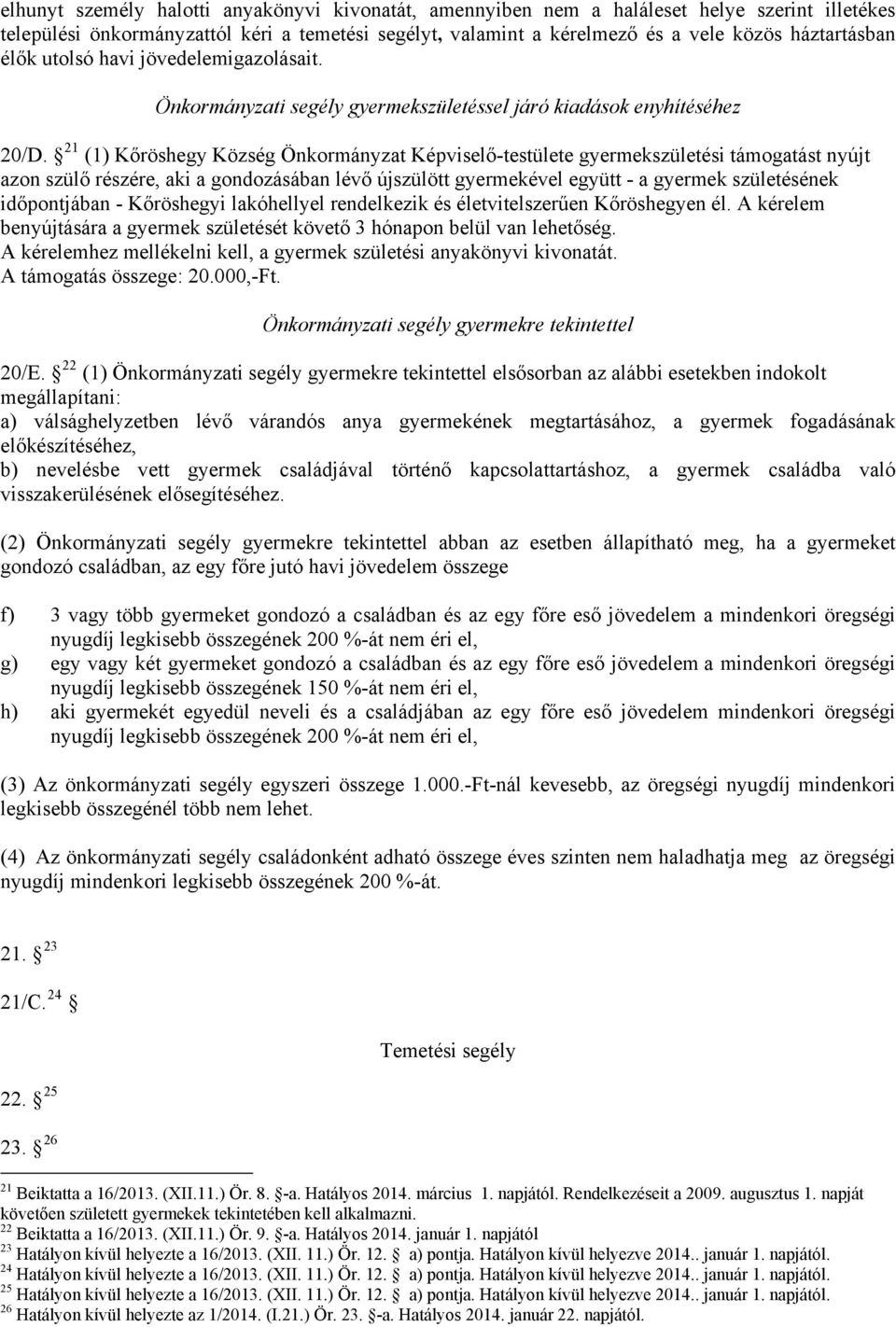 21 (1) Kőröshegy Község Önkormányzat Képviselő-testülete gyermekszületési támogatást nyújt azon szülő részére, aki a gondozásában lévő újszülött gyermekével együtt - a gyermek születésének