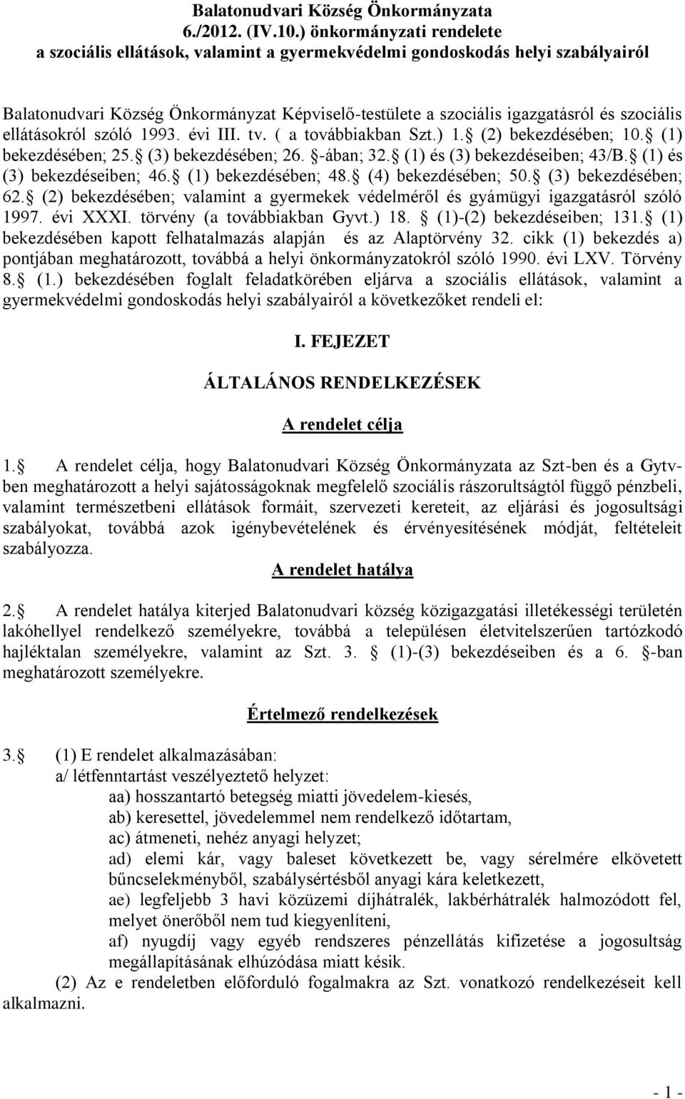 ellátásokról szóló 1993. évi III. tv. ( a továbbiakban Szt.) 1. (2) bekezdésében; 10. (1) bekezdésében; 25. (3) bekezdésében; 26. -ában; 32. (1) és (3) bekezdéseiben; 43/B.