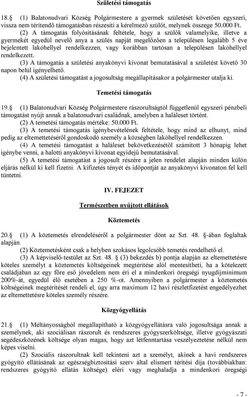 rendelkezzen, vagy korábban tartósan a településen lakóhellyel rendelkezett. (3) A támogatás a születési anyakönyvi kivonat bemutatásával a születést követő 30 napon belül igényelhető.