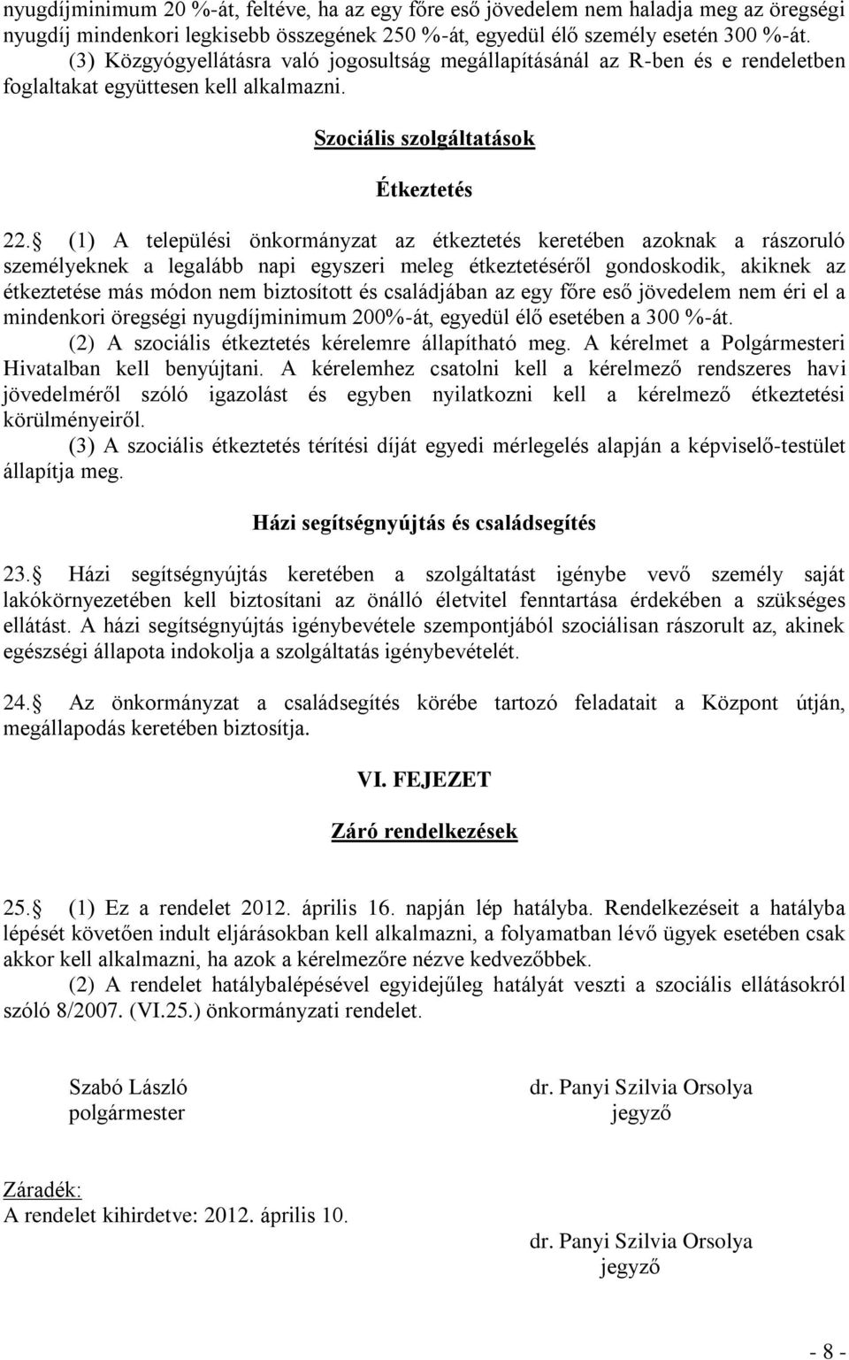 (1) A települési önkormányzat az étkeztetés keretében azoknak a rászoruló személyeknek a legalább napi egyszeri meleg étkeztetéséről gondoskodik, akiknek az étkeztetése más módon nem biztosított és