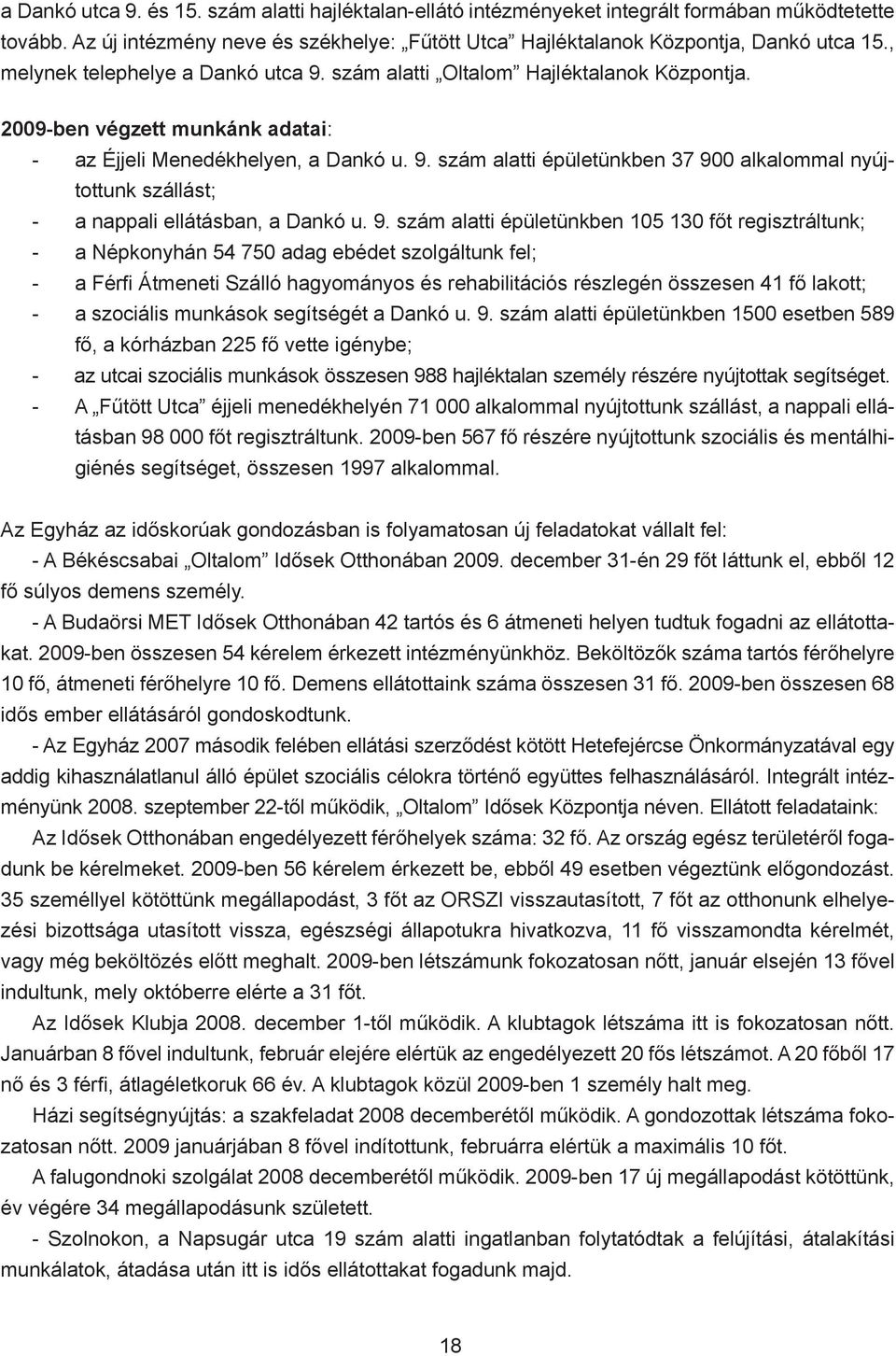 9. szám alatti épületünkben 105 130 főt regisztráltunk; - a Népkonyhán 54 750 adag ebédet szolgáltunk fel; - a Férfi Átmeneti Szálló hagyományos és rehabilitációs részlegén összesen 41 fő lakott; - a