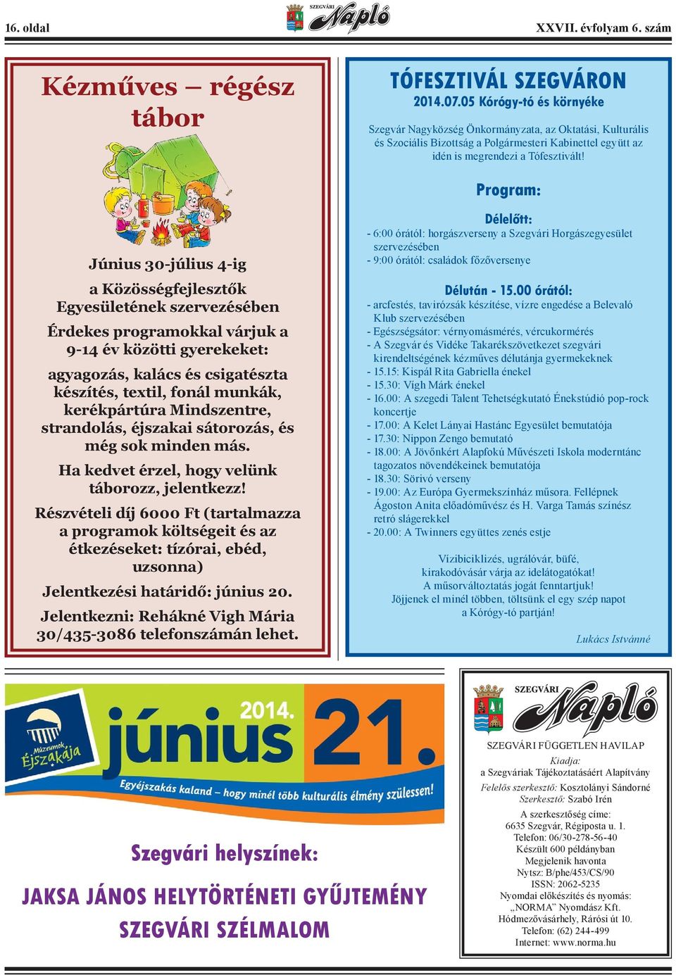 Program: Június 30-július 4-ig a Közösségfejlesztők Egyesületének szervezésében Érdekes programokkal várjuk a 9-14 év közötti gyerekeket: agyagozás, kalács és csigatészta készítés, textil, fonál