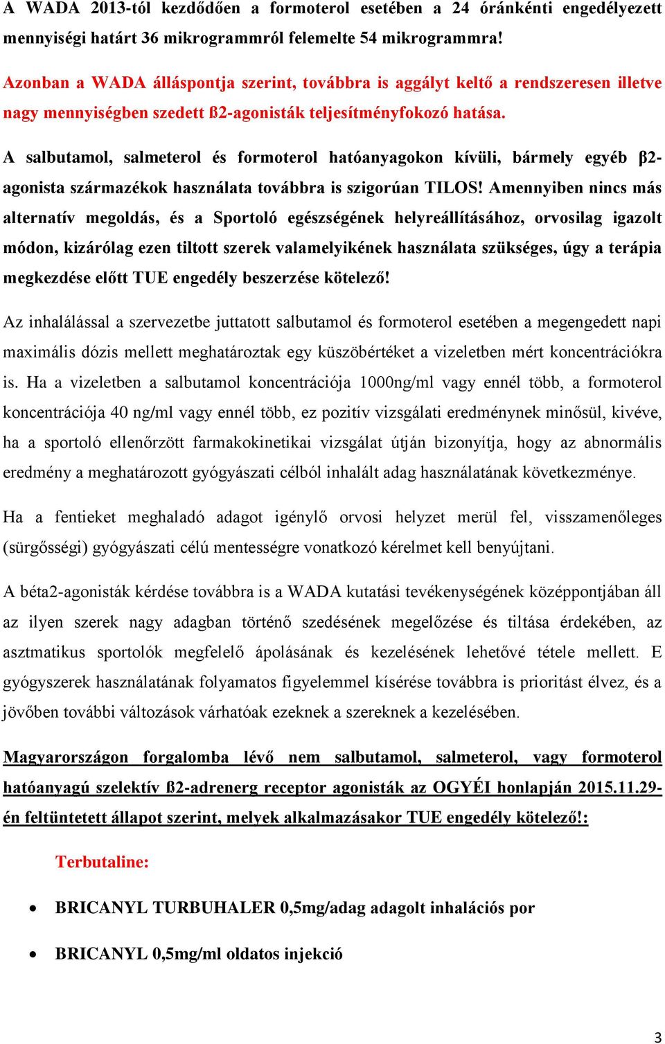 A salbutamol, salmeterol és formoterol hatóanyagokon kívüli, bármely egyéb β2- agonista származékok használata továbbra is szigorúan TILOS!