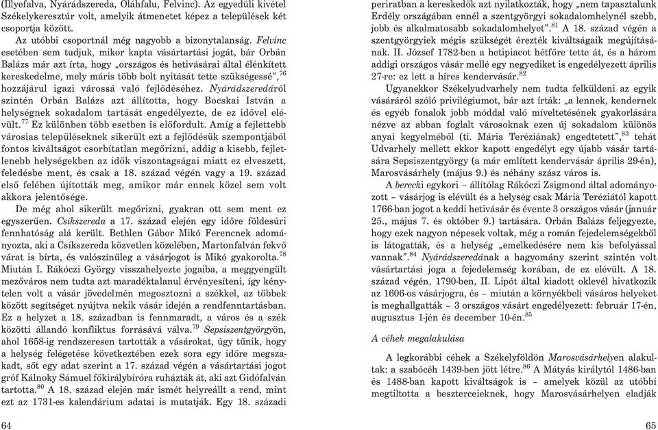 Felvinc esetében sem tudjuk, mikor kapta vásártartási jogát, bár Orbán Balázs már azt írta, hogy országos és hetivásárai által élénkített kereskedelme, mely máris több bolt nyitását tette