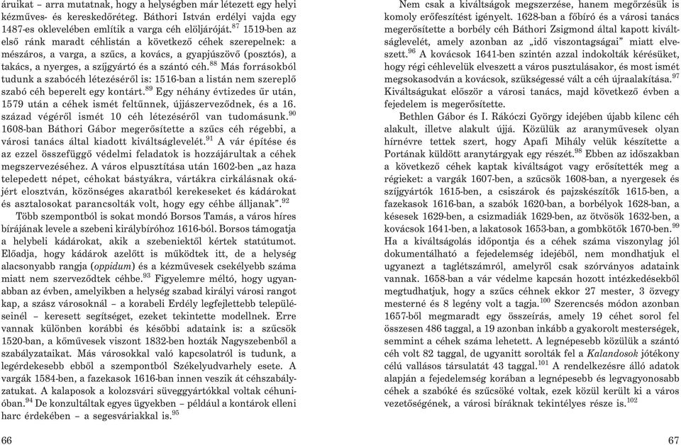 88 Más forrásokból tudunk a szabócéh létezésérõl is: 1516-ban a listán nem szereplõ szabó céh beperelt egy kontárt.