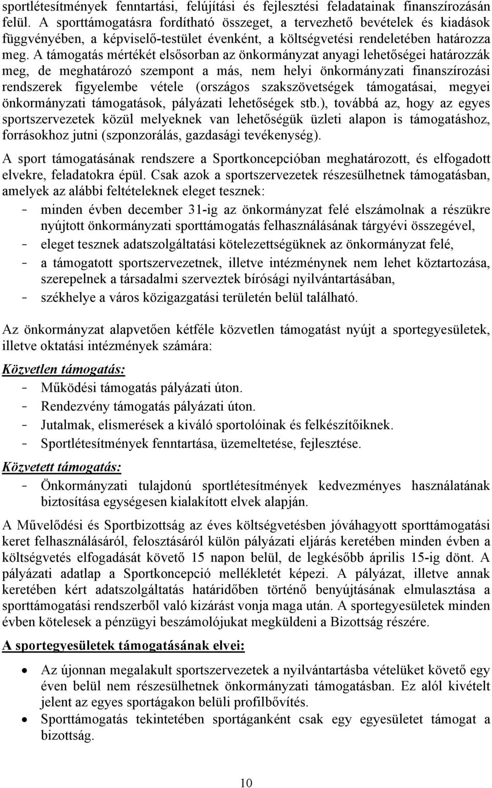 A támogatás mértékét elsősorban az önkormányzat anyagi lehetőségei határozzák meg, de meghatározó szempont a más, nem helyi önkormányzati finanszírozási rendszerek figyelembe vétele (országos