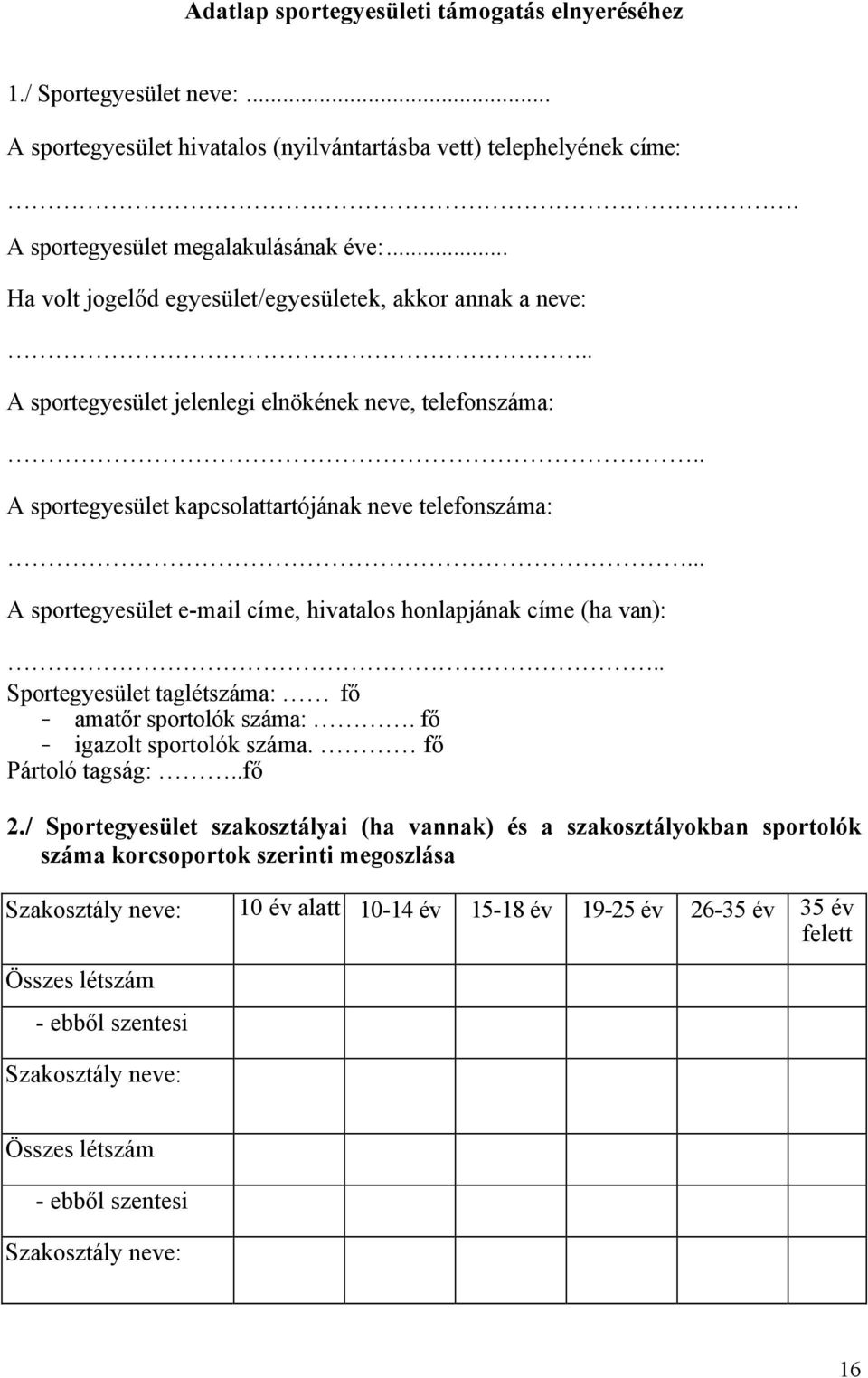 .. A sportegyesület e-mail címe, hivatalos honlapjának címe (ha van):.. Sportegyesület taglétszáma: fő - amatőr sportolók száma:. fő - igazolt sportolók száma. fő Pártoló tagság:..fő 2.