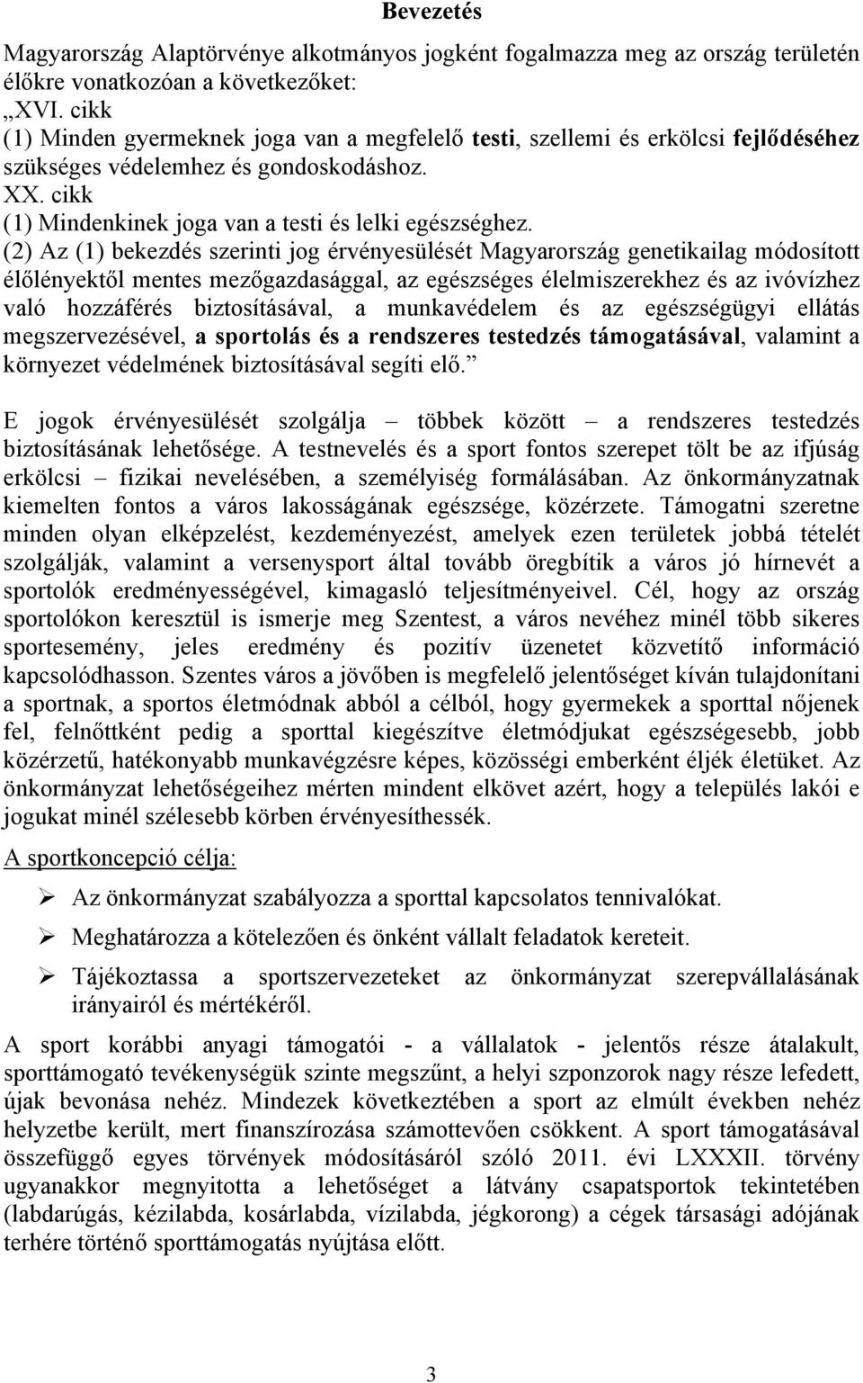 (2) Az (1) bekezdés szerinti jog érvényesülését Magyarország genetikailag módosított élőlényektől mentes mezőgazdasággal, az egészséges élelmiszerekhez és az ivóvízhez való hozzáférés biztosításával,