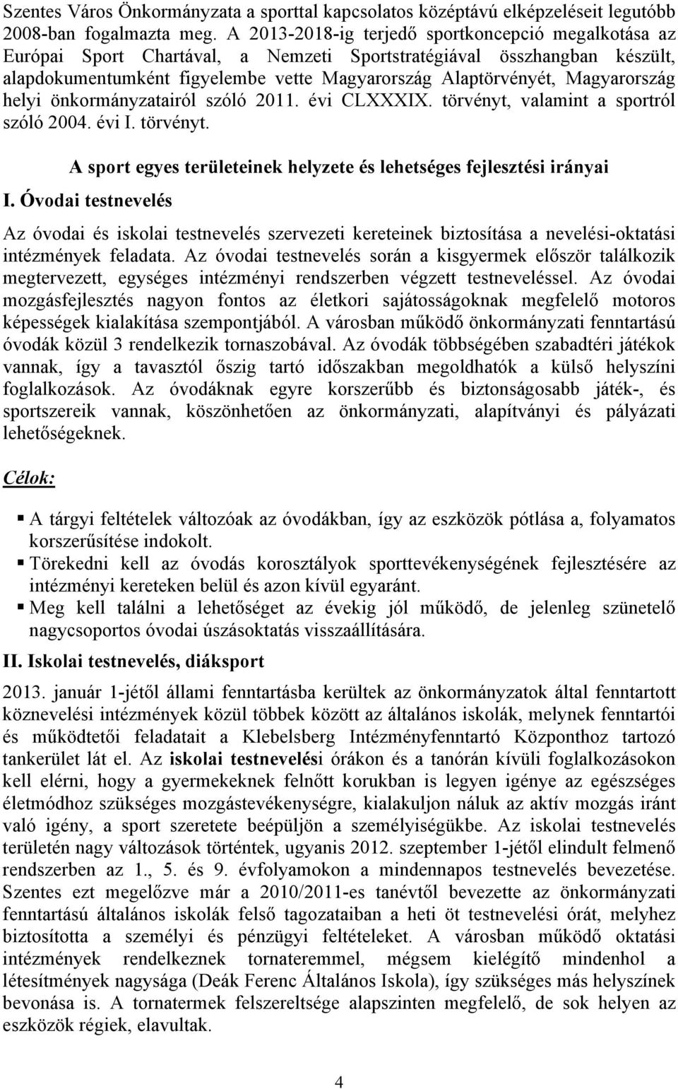 Magyarország helyi önkormányzatairól szóló 2011. évi CLXXXIX. törvényt, valamint a sportról szóló 2004. évi I. törvényt. A sport egyes területeinek helyzete és lehetséges fejlesztési irányai I.