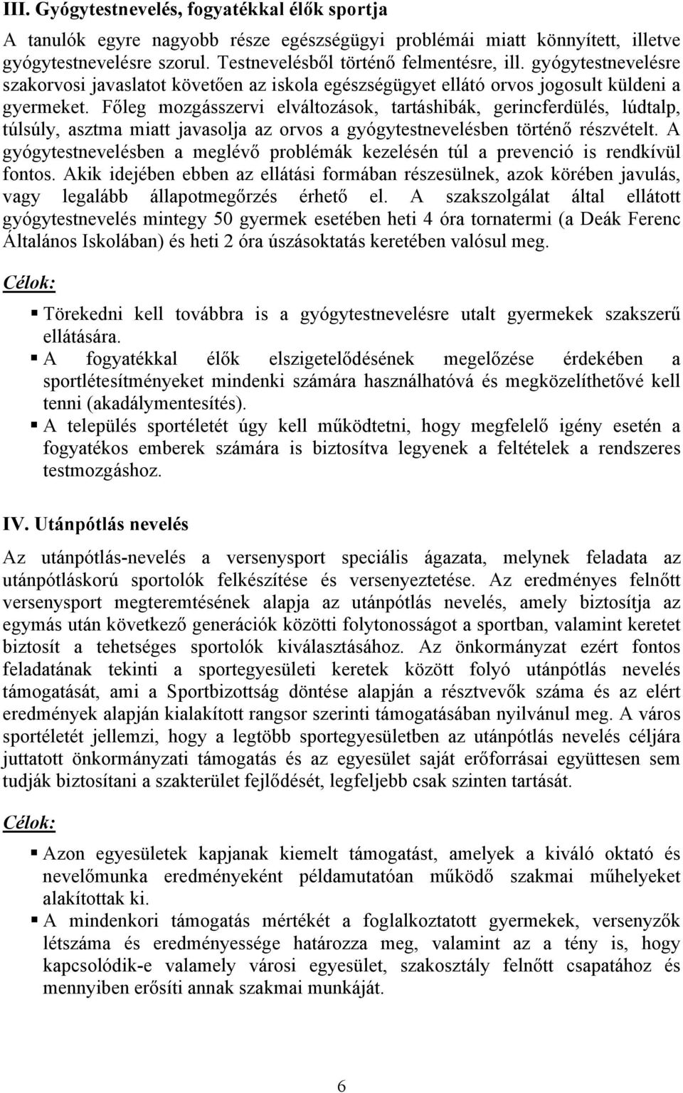 Főleg mozgásszervi elváltozások, tartáshibák, gerincferdülés, lúdtalp, túlsúly, asztma miatt javasolja az orvos a gyógytestnevelésben történő részvételt.