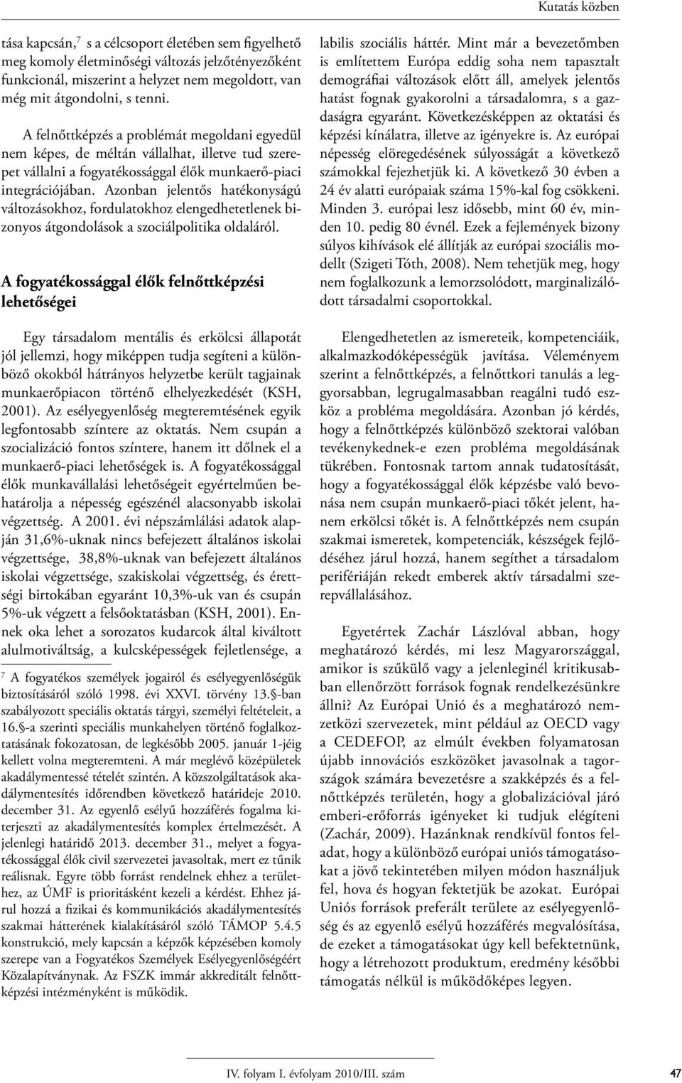 Azonban jelentős hatékonyságú változásokhoz, fordulatokhoz elengedhetetlenek bizonyos átgondolások a szociálpolitika oldaláról.