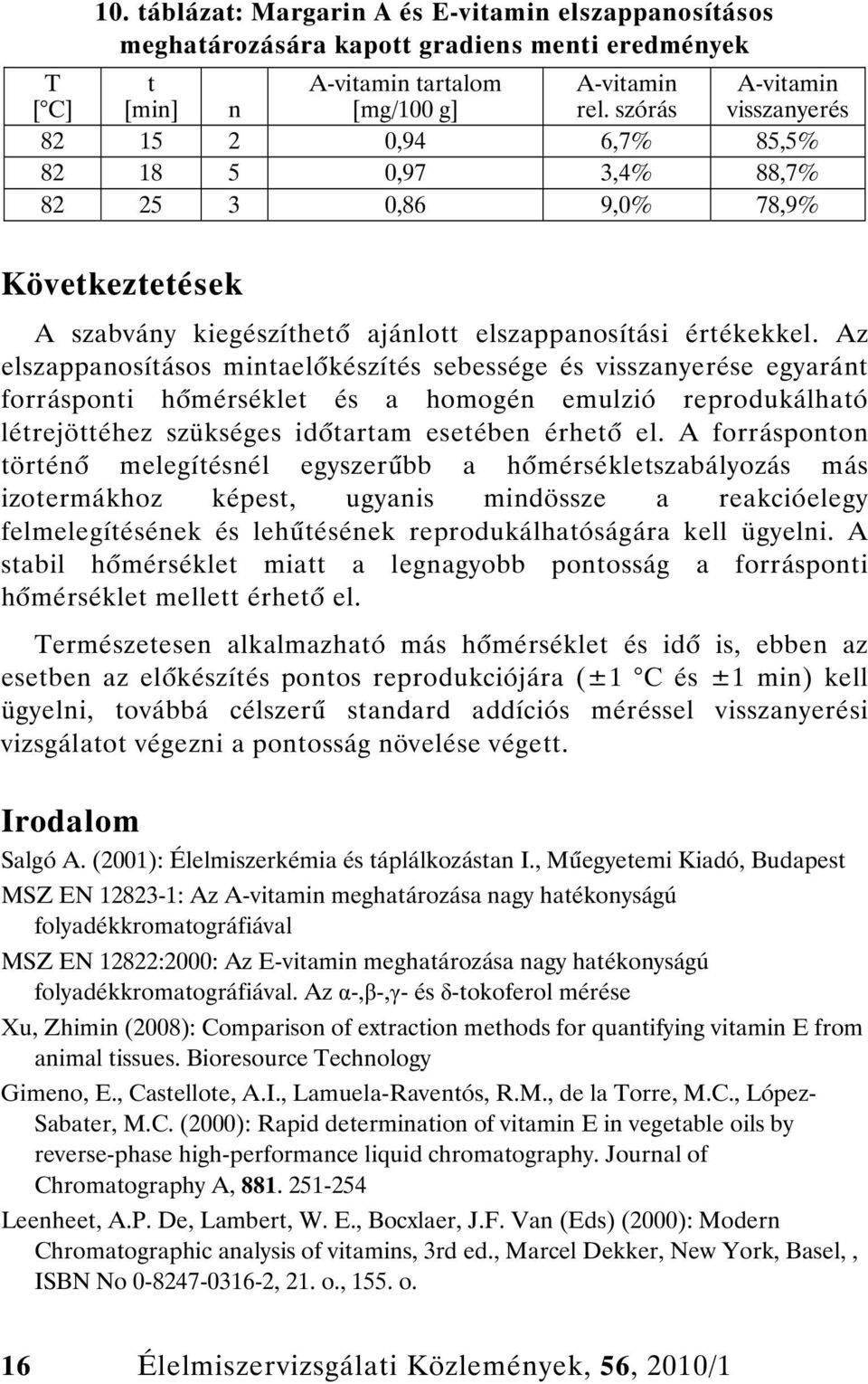 Az elszappanosításos mintael készítés sebessége és visszanyerése egyaránt forrásponti h mérséklet és a homogén emulzió reprodukálható létrejöttéhez szükséges id tartam esetében érhet el.