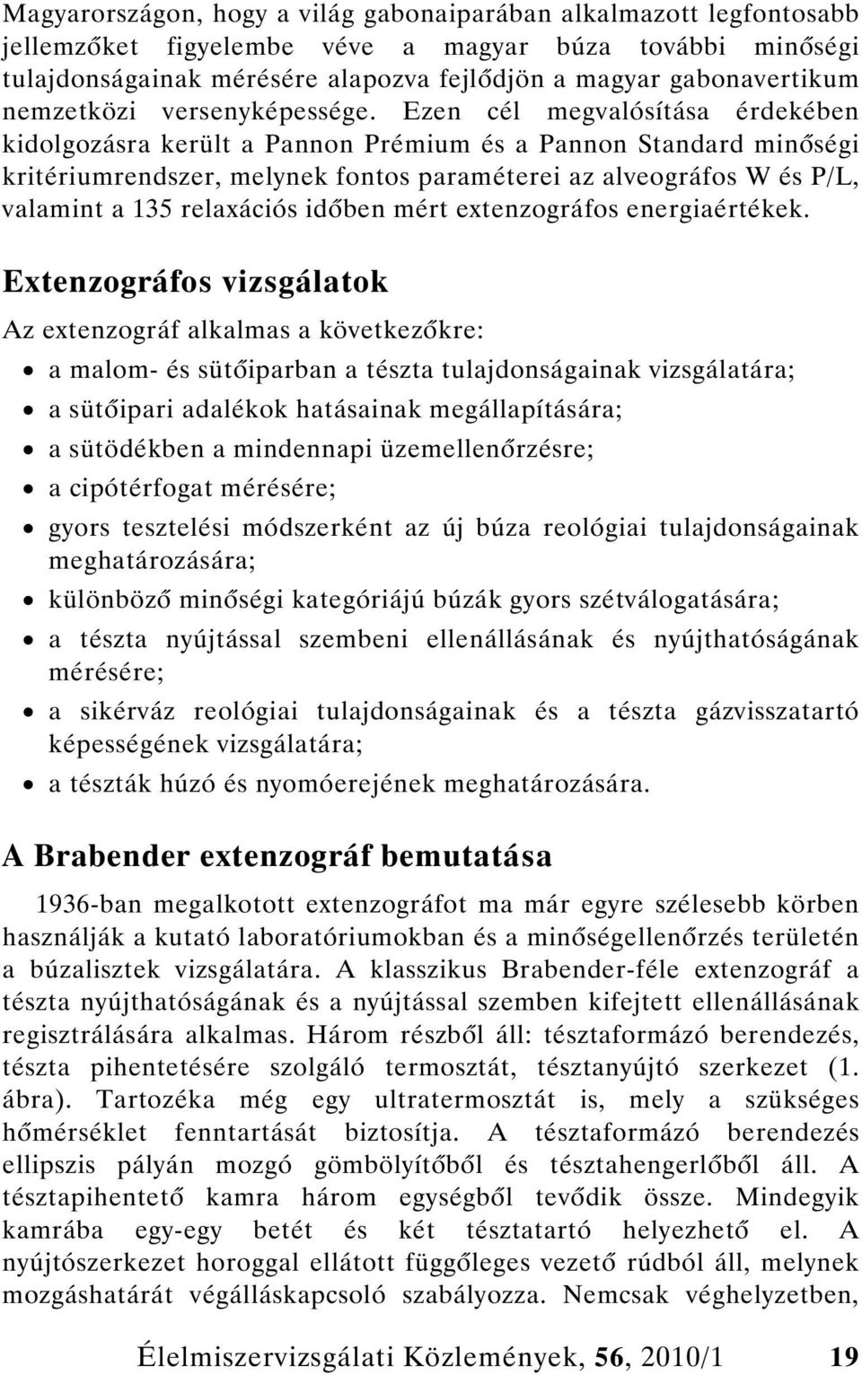 Ezen cél megvalósítása érdekében kidolgozásra került a Pannon Prémium és a Pannon Standard min ségi kritériumrendszer, melynek fontos paraméterei az alveográfos W és P/L, valamint a 135 relaxációs id