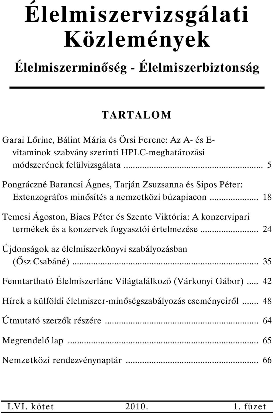 .. 18 Temesi Ágoston, Biacs Péter és Szente Viktória: A konzervipari termékek és a konzervek fogyasztói értelmezése... 24 Újdonságok az élelmiszerkönyvi szabályozásban ( sz Csabáné).