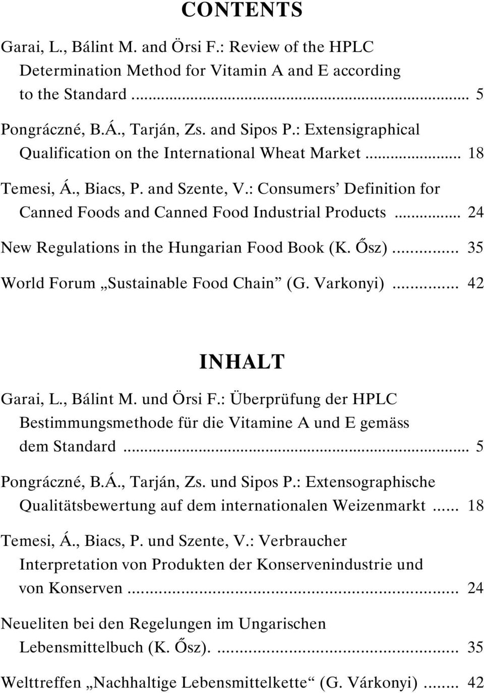 .. 24 New Regulations in the Hungarian Food Book (K. sz)... 35 World Forum Sustainable Food Chain (G. Varkonyi)... 42 INHALT Garai, L., Bálint M. und Örsi F.