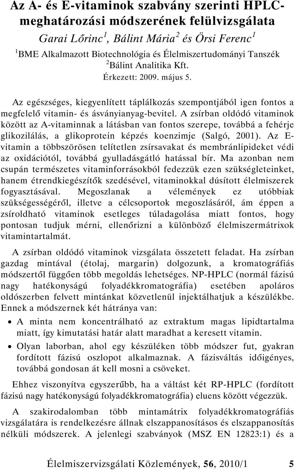 A zsírban oldódó vitaminok között az A-vitaminnak a látásban van fontos szerepe, továbbá a fehérje glikozilálás, a glikoprotein képzés koenzimje (Salgó, 2001).