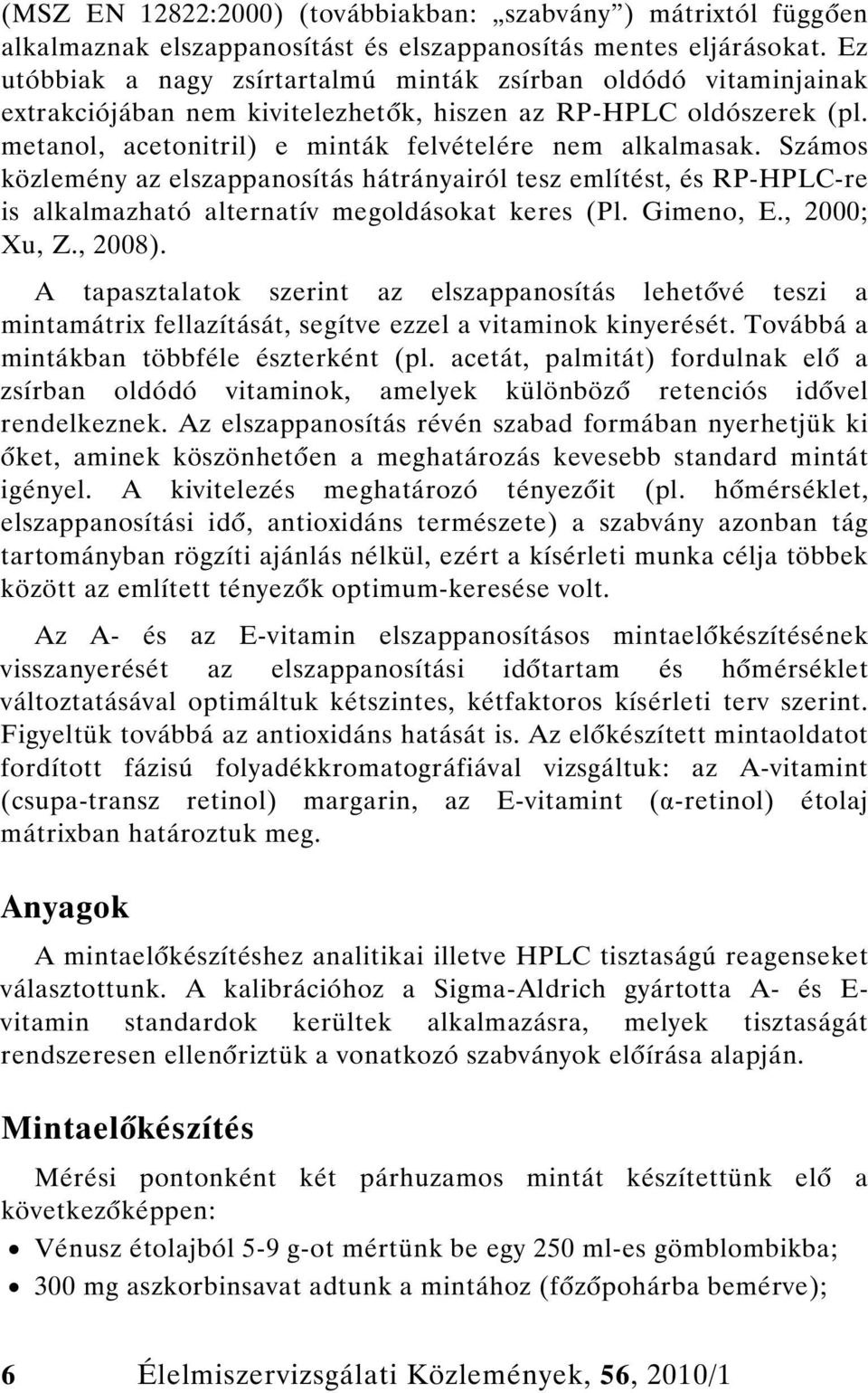 Számos közlemény az elszappanosítás hátrányairól tesz említést, és RP-HPLC-re is alkalmazható alternatív megoldásokat keres (Pl. Gimeno, E., 2000; Xu, Z., 2008).