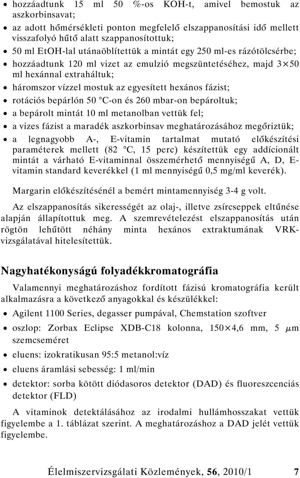 rotációs bepárlón 50 C-on és 260 mbar-on bepároltuk; a bepárolt mintát 10 ml metanolban vettük fel; a vizes fázist a maradék aszkorbinsav meghatározásához meg riztük; a legnagyobb A-, E-vitamin