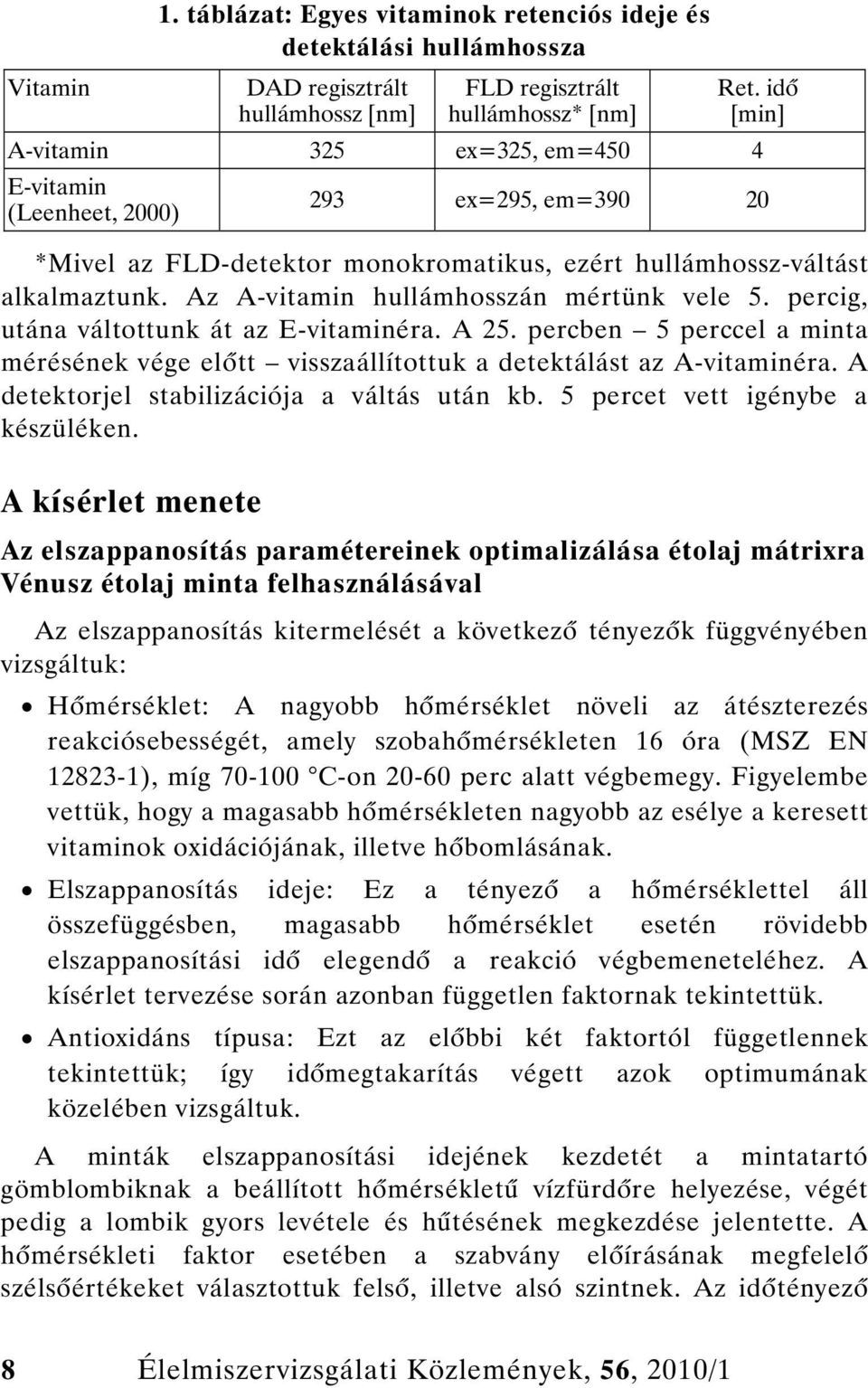 Az A-vitamin hullámhosszán mértünk vele 5. percig, utána váltottunk át az E-vitaminéra. A 25. percben 5 perccel a minta mérésének vége el tt visszaállítottuk a detektálást az A-vitaminéra.