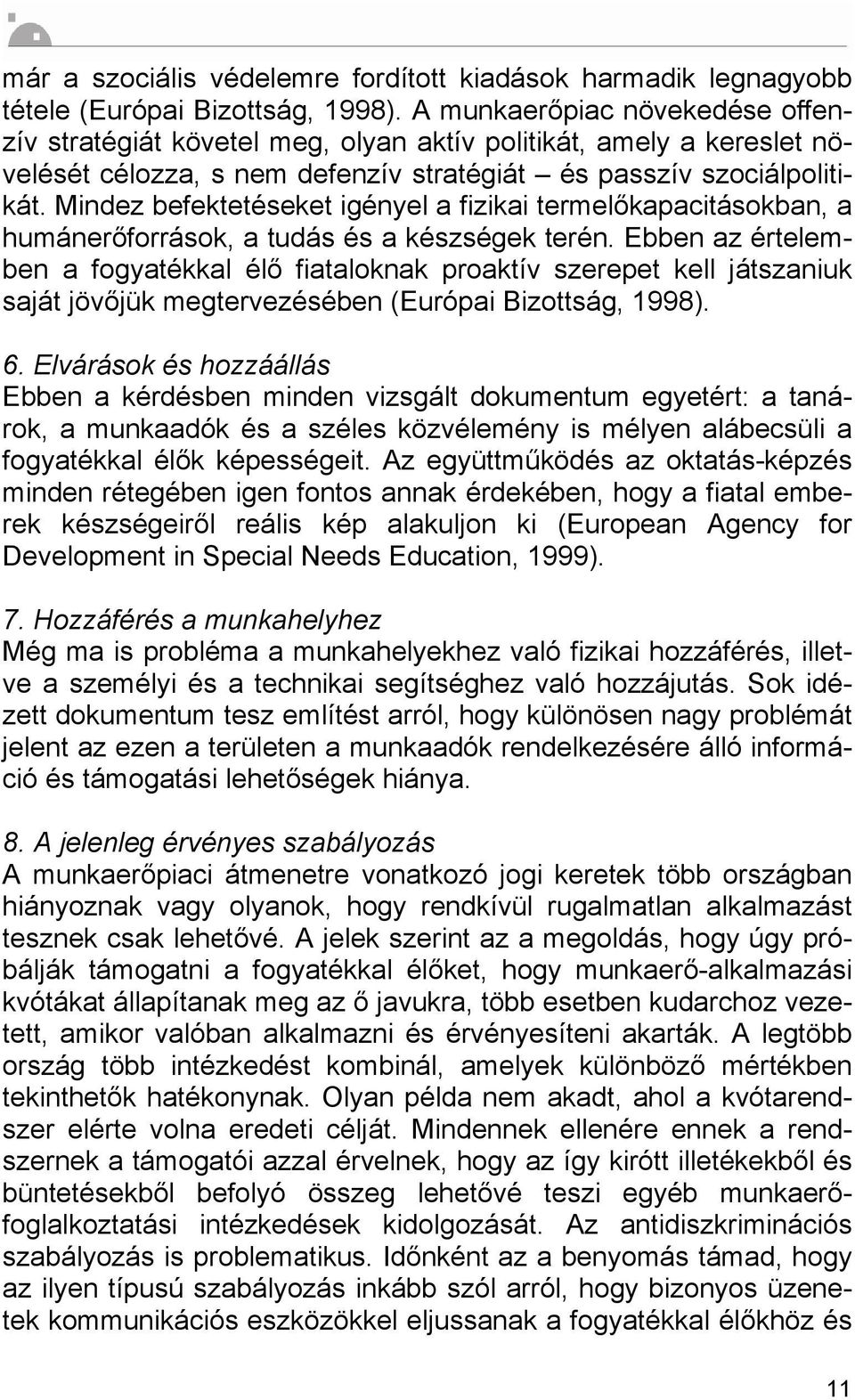 Mindez befektetéseket igényel a fizikai termelőkapacitásokban, a humánerőforrások, a tudás és a készségek terén.