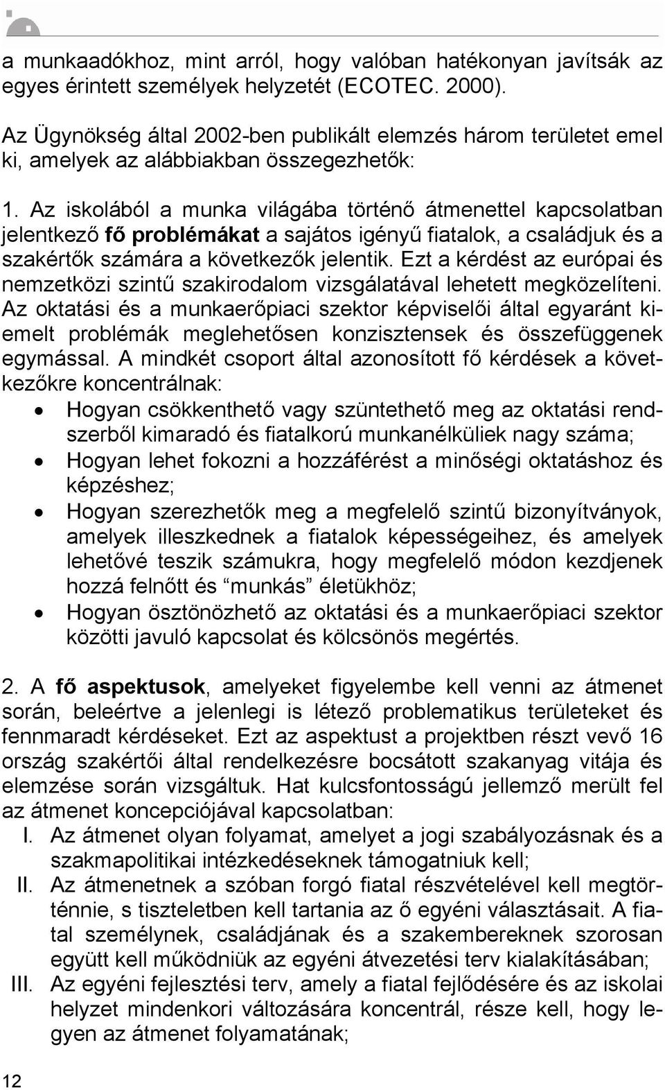 Az iskolából a munka világába történő átmenettel kapcsolatban jelentkező fő problémákat a sajátos igényű fiatalok, a családjuk és a szakértők számára a következők jelentik.