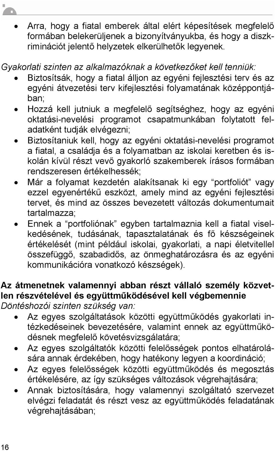 Hozzá kell jutniuk a megfelelő segítséghez, hogy az egyéni oktatási-nevelési programot csapatmunkában folytatott feladatként tudják elvégezni; Biztosítaniuk kell, hogy az egyéni oktatási-nevelési