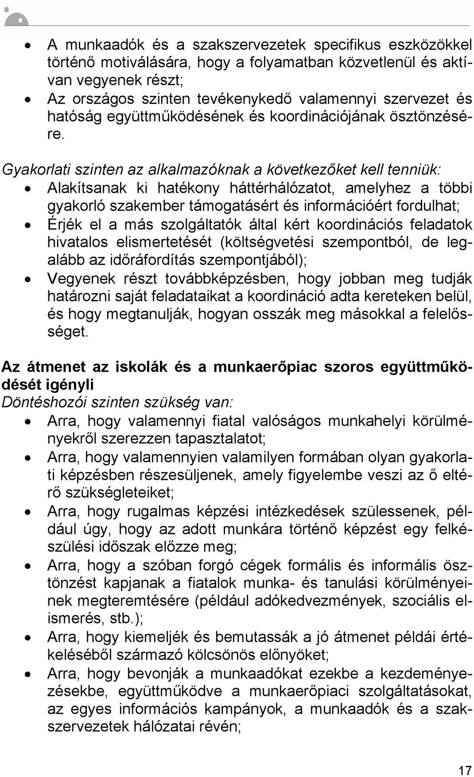 Gyakorlati szinten az alkalmazóknak a következőket kell tenniük: Alakítsanak ki hatékony háttérhálózatot, amelyhez a többi gyakorló szakember támogatásért és információért fordulhat; Érjék el a más