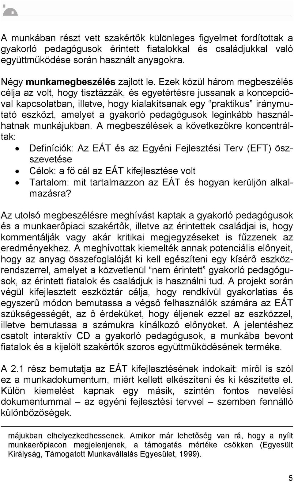 Ezek közül három megbeszélés célja az volt, hogy tisztázzák, és egyetértésre jussanak a koncepcióval kapcsolatban, illetve, hogy kialakítsanak egy praktikus iránymutató eszközt, amelyet a gyakorló