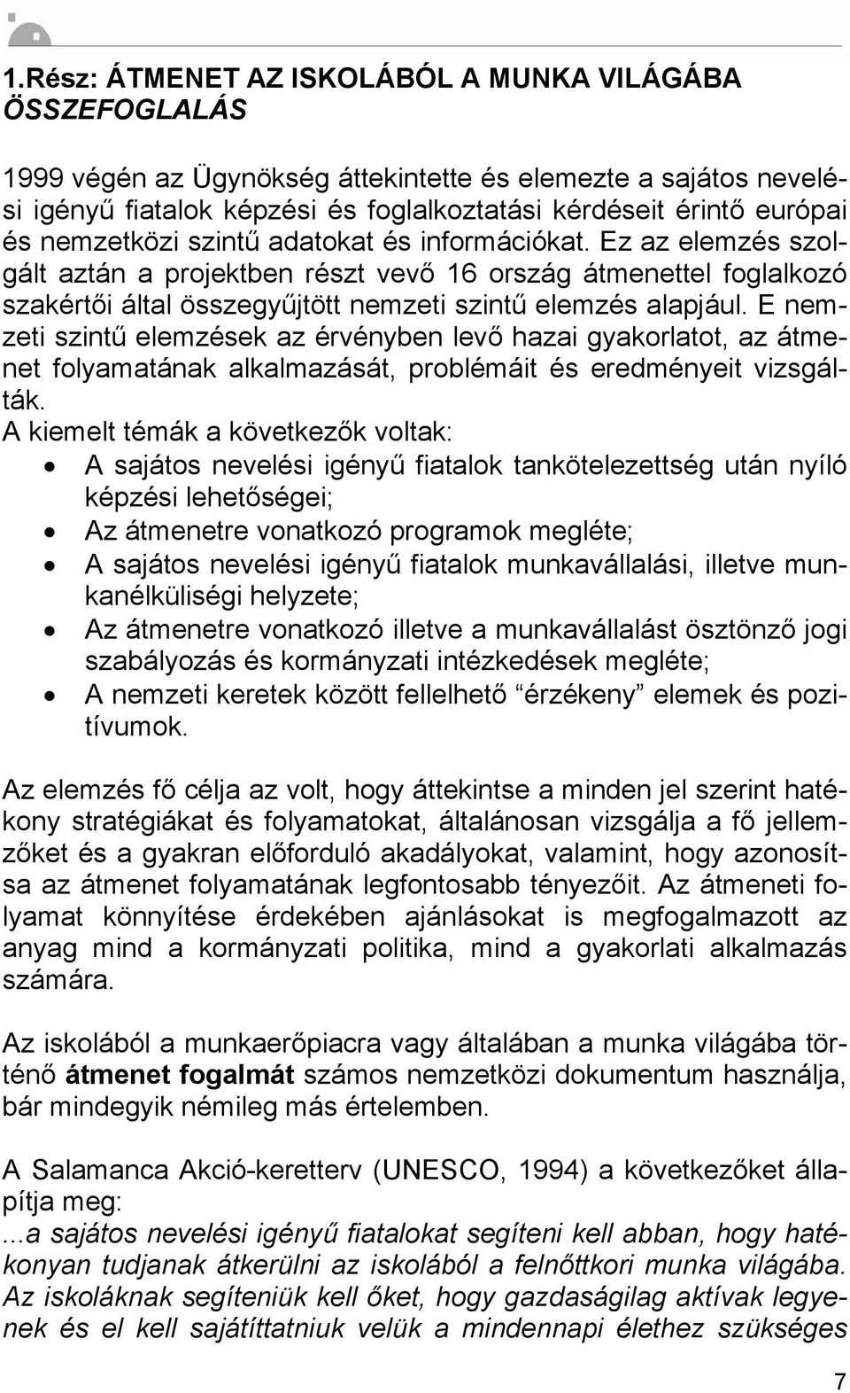 E nemzeti szintű elemzések az érvényben levő hazai gyakorlatot, az átmenet folyamatának alkalmazását, problémáit és eredményeit vizsgálták.