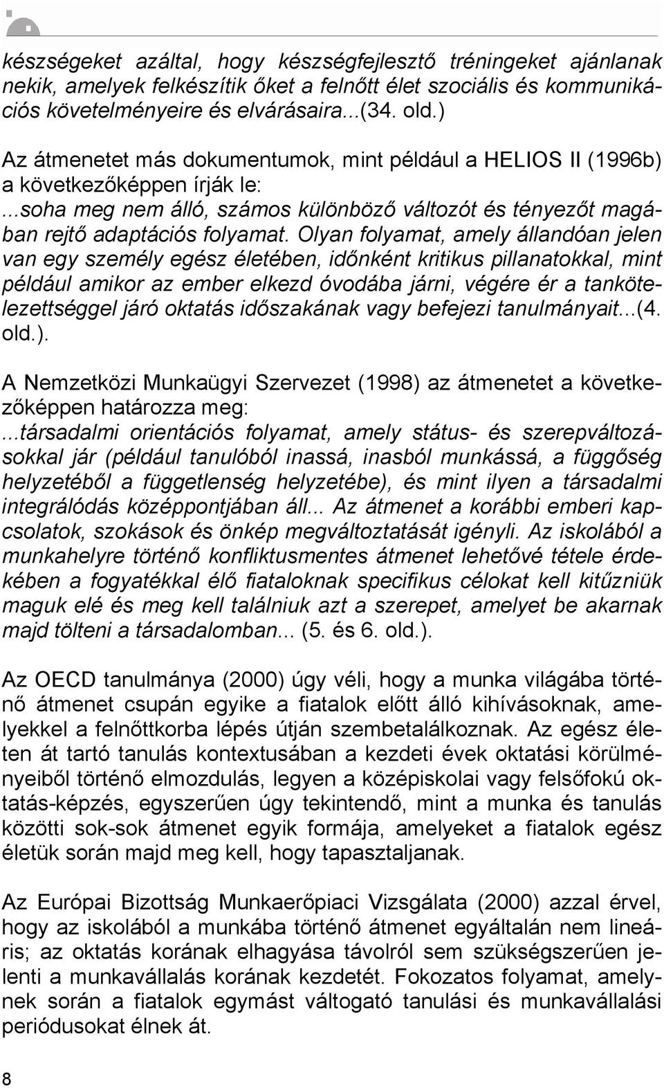 Olyan folyamat, amely állandóan jelen van egy személy egész életében, időnként kritikus pillanatokkal, mint például amikor az ember elkezd óvodába járni, végére ér a tankötelezettséggel járó oktatás