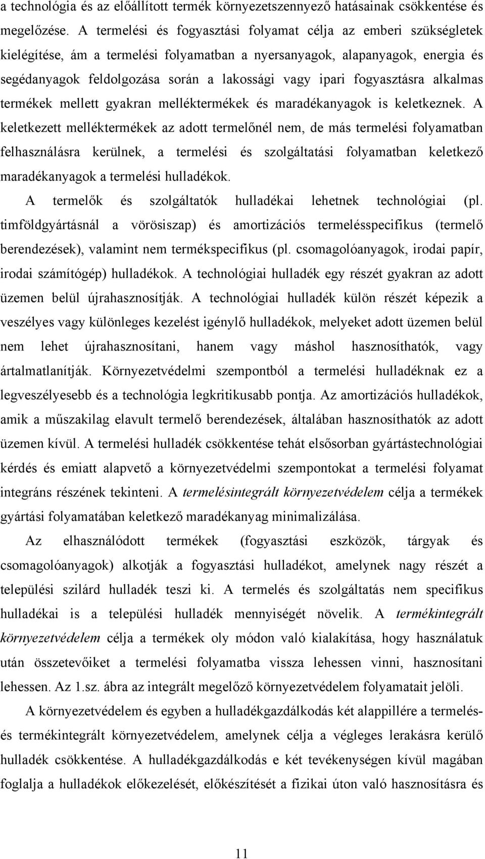 fogyasztásra alkalmas termékek mellett gyakran melléktermékek és maradékanyagok is keletkeznek.