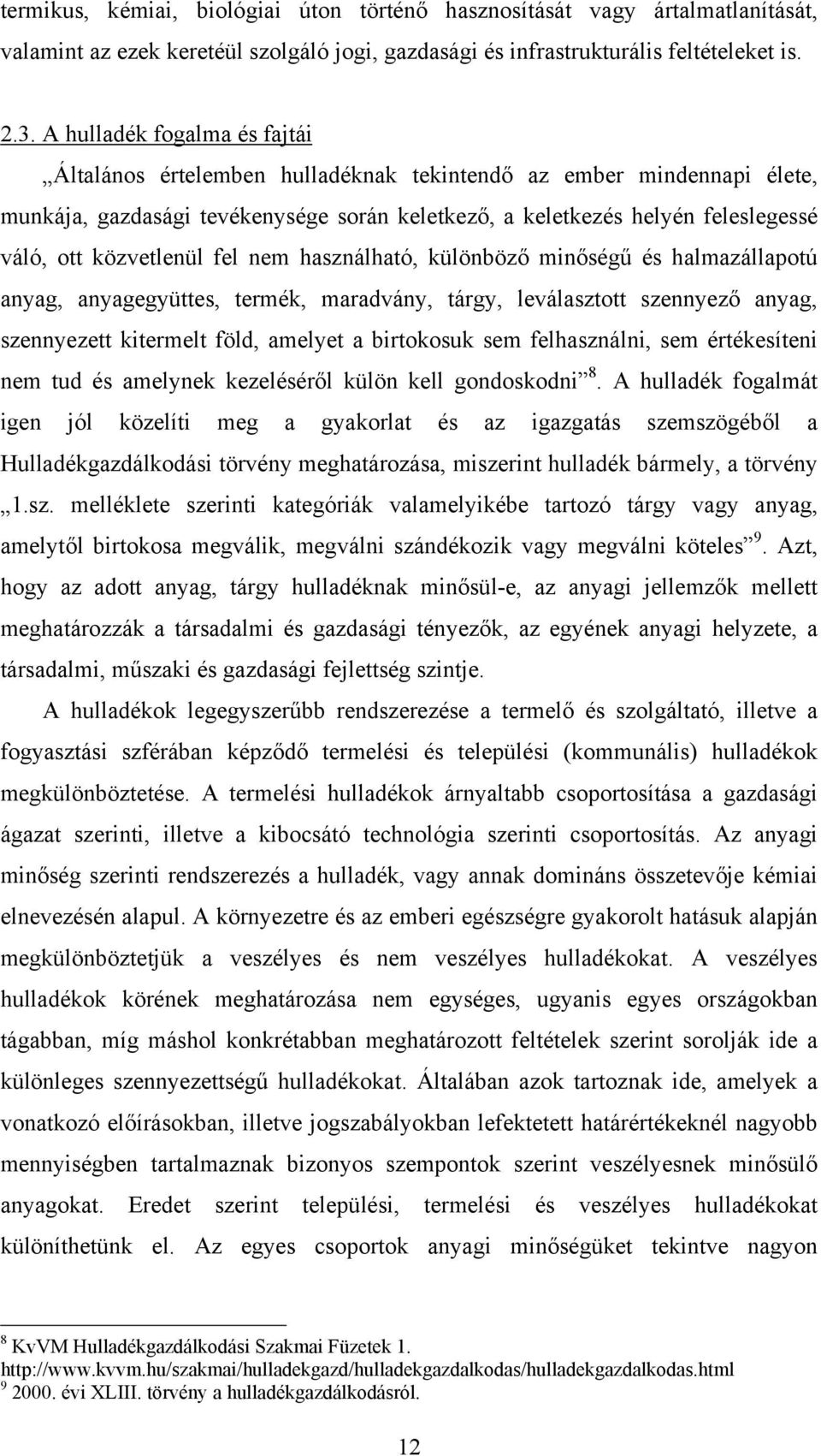 közvetlenül fel nem használható, különböző minőségű és halmazállapotú anyag, anyagegyüttes, termék, maradvány, tárgy, leválasztott szennyező anyag, szennyezett kitermelt föld, amelyet a birtokosuk