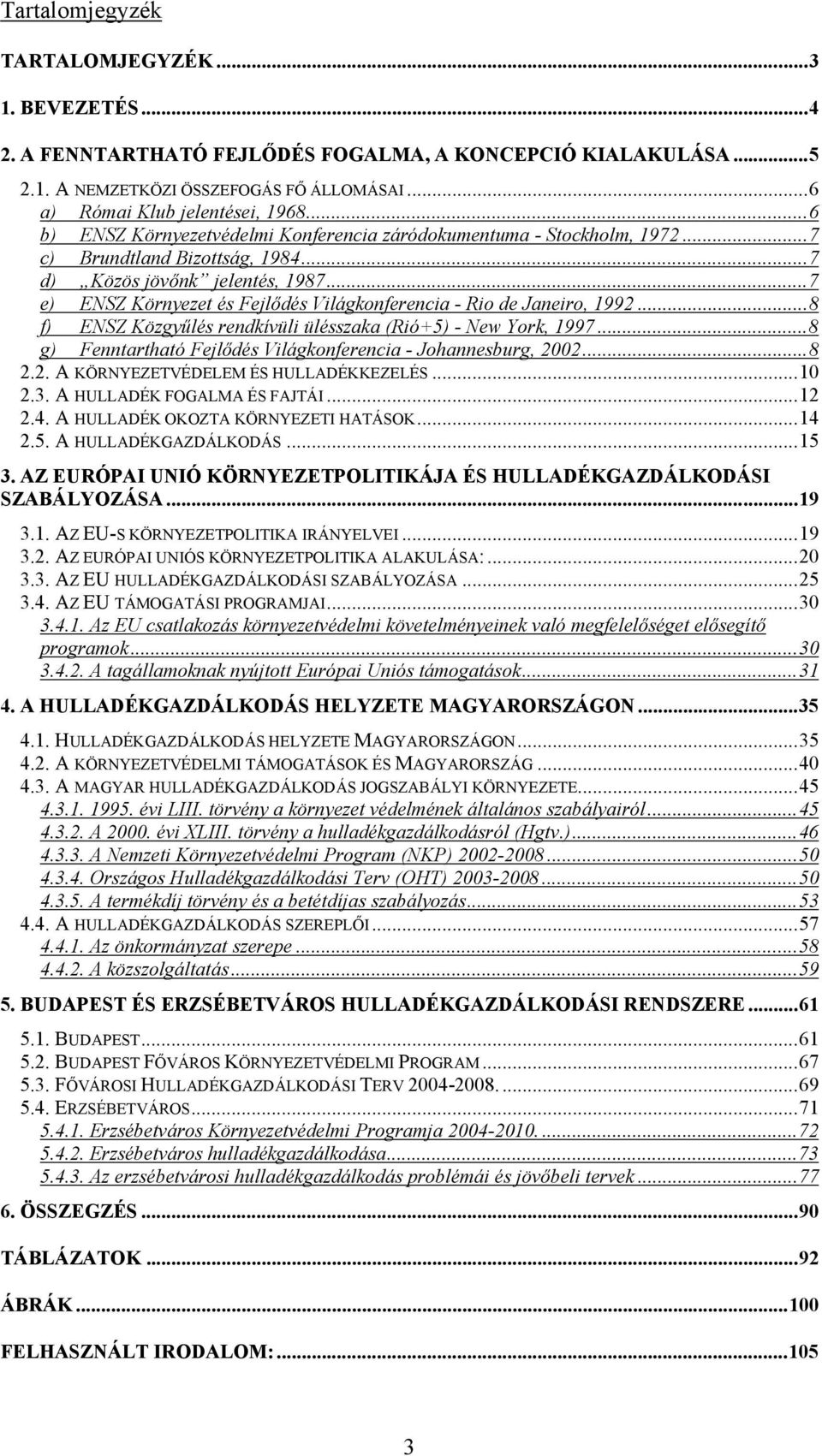 .. 7 e) ENSZ Környezet és Fejlődés Világkonferencia - Rio de Janeiro, 1992... 8 f) ENSZ Közgyűlés rendkívüli ülésszaka (Rió+5) - New York, 1997.