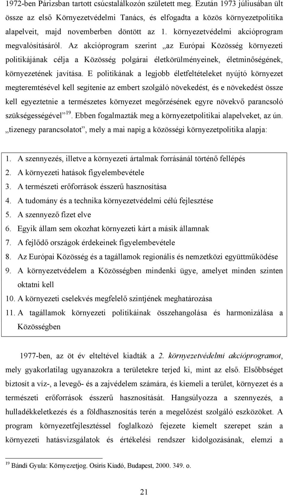 Az akcióprogram szerint az Európai Közösség környezeti politikájának célja a Közösség polgárai életkörülményeinek, életminőségének, környezetének javítása.