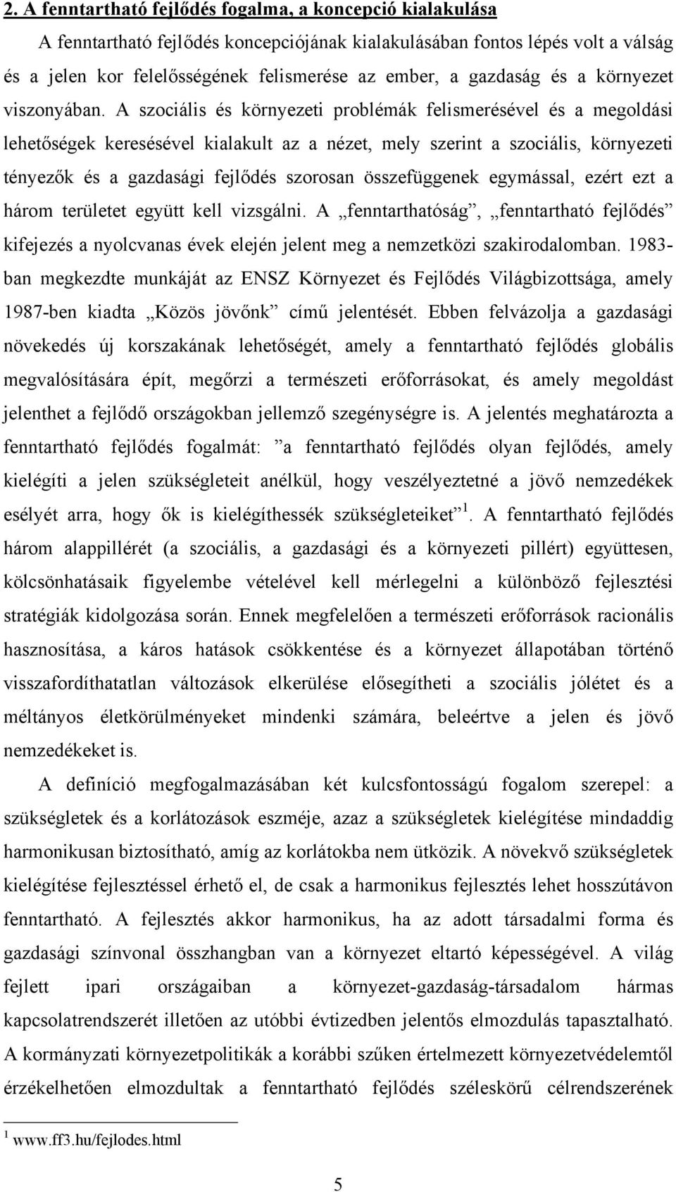 A szociális és környezeti problémák felismerésével és a megoldási lehetőségek keresésével kialakult az a nézet, mely szerint a szociális, környezeti tényezők és a gazdasági fejlődés szorosan